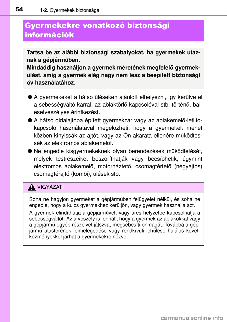 TOYOTA AVENSIS 2015 Kezelési útmutató (in Hungarian) 541-2. Gyermekek biztonsága
Gyer mekekre vonatkozó biztonsági
információk
A gyermekeket a hátsó üléseken ajánlott elhelyezni, így kerülve el
a sebességváltó karral, az ablaktörl ő TOYOTA AVENSIS 2015 Kezelési útmutató (in Hungarian) 541-2. Gyermekek biztonsága
Gyer mekekre vonatkozó biztonsági
információk
A gyermekeket a hátsó üléseken ajánlott elhelyezni, így kerülve el
a sebességváltó karral, az ablaktörl ő