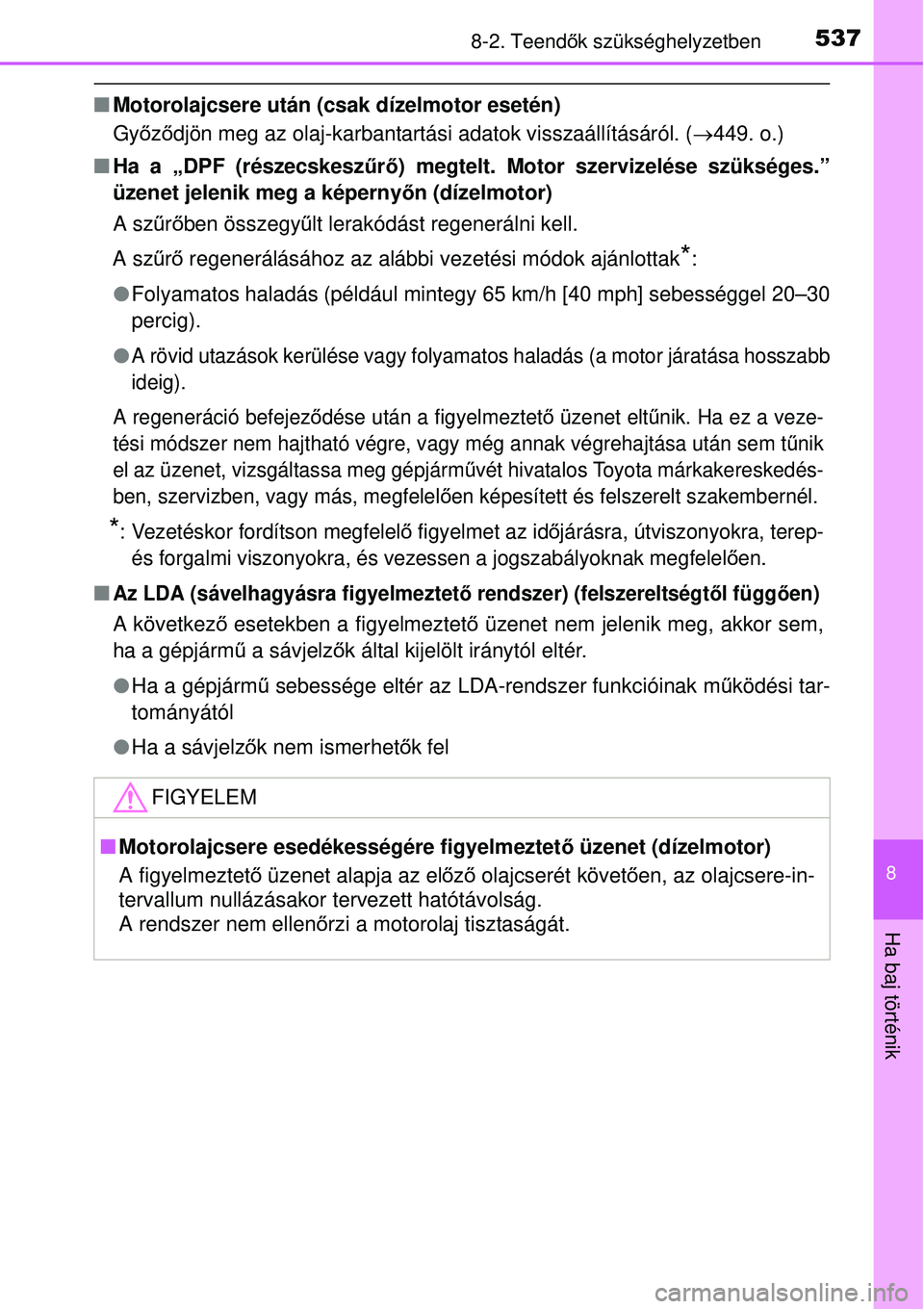 TOYOTA AVENSIS 2015 Kezelési útmutató (in Hungarian) 5378-2. Teendők szükséghelyzetben
8
Ha baj történik
Motorolajcsere után (csak dízelmotor esetén)
Gy őző djön meg az olaj-karbantartási adatok visszaállításáról. ( 449. o.)
TOYOTA AVENSIS 2015 Kezelési útmutató (in Hungarian) 5378-2. Teendők szükséghelyzetben
8
Ha baj történik
Motorolajcsere után (csak dízelmotor esetén)
Gy őző djön meg az olaj-karbantartási adatok visszaállításáról. ( 449. o.)
