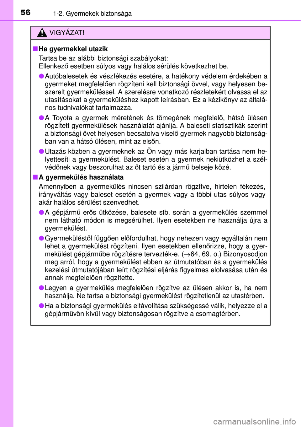 TOYOTA AVENSIS 2015 Kezelési útmutató (in Hungarian) 561-2. Gyermekek biztonsága
VIGYÁZAT!
Ha gyermekkel utazik
Tartsa be az alábbi biztonsági szabályokat:
Ellenkez ő esetben súlyos vagy halálos sérülés következhet be.
Autóbalesetek TOYOTA AVENSIS 2015 Kezelési útmutató (in Hungarian) 561-2. Gyermekek biztonsága
VIGYÁZAT!
Ha gyermekkel utazik
Tartsa be az alábbi biztonsági szabályokat:
Ellenkez ő esetben súlyos vagy halálos sérülés következhet be.
Autóbalesetek