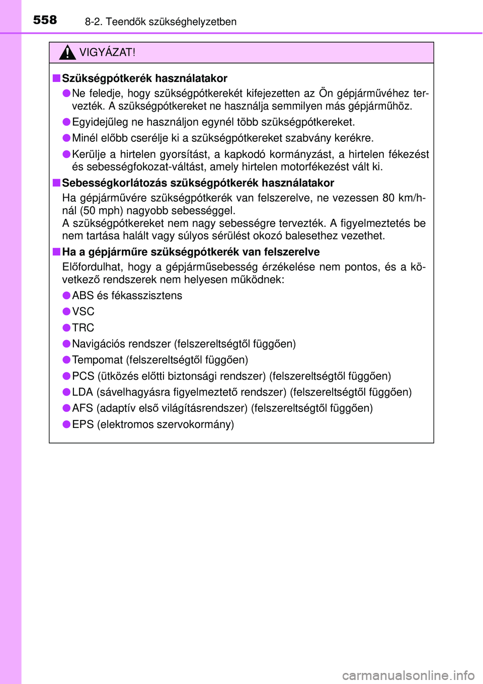 TOYOTA AVENSIS 2015 Kezelési útmutató (in Hungarian) 5588-2. Teendők szükséghelyzetben
VIGYÁZAT!
Szükségpótkerék használatakor
Ne feledje, hogy szükségpótkere két kifejezetten az Ön gépjárművéhez ter-
vezték. A szükségpótke TOYOTA AVENSIS 2015 Kezelési útmutató (in Hungarian) 5588-2. Teendők szükséghelyzetben
VIGYÁZAT!
Szükségpótkerék használatakor
Ne feledje, hogy szükségpótkere két kifejezetten az Ön gépjárművéhez ter-
vezték. A szükségpótke