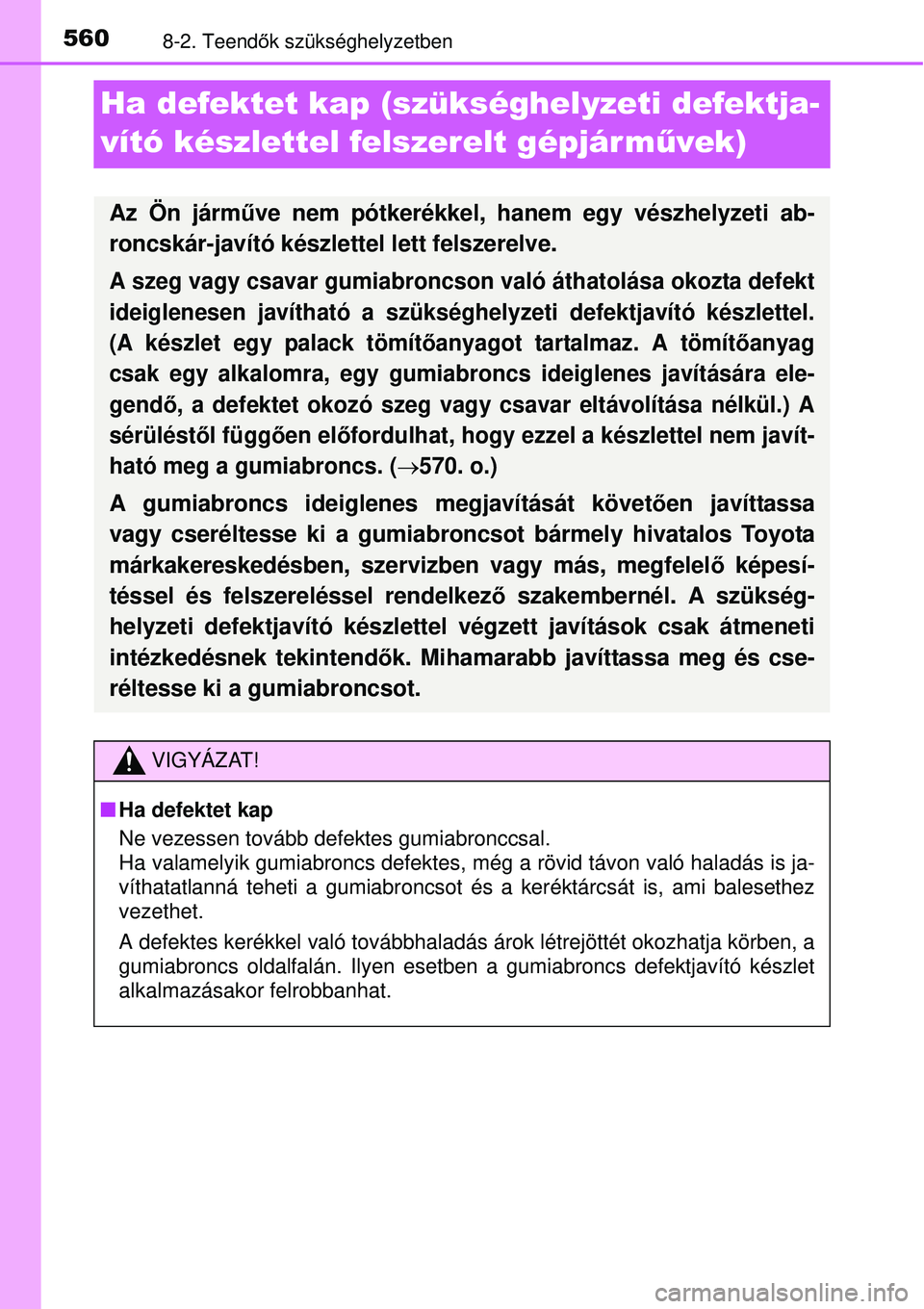 TOYOTA AVENSIS 2015 Kezelési útmutató (in Hungarian) 5608-2. Teendők szükséghelyzetben
Ha defektet kap (szükséghelyzeti defektja-
vító készlettel felszerelt gépjár m űvek)
Az Ön járműve nem pótkerékkel, hanem egy vészhelyzeti ab-
roncsk TOYOTA AVENSIS 2015 Kezelési útmutató (in Hungarian) 5608-2. Teendők szükséghelyzetben
Ha defektet kap (szükséghelyzeti defektja-
vító készlettel felszerelt gépjár m űvek)
Az Ön járműve nem pótkerékkel, hanem egy vészhelyzeti ab-
roncsk
