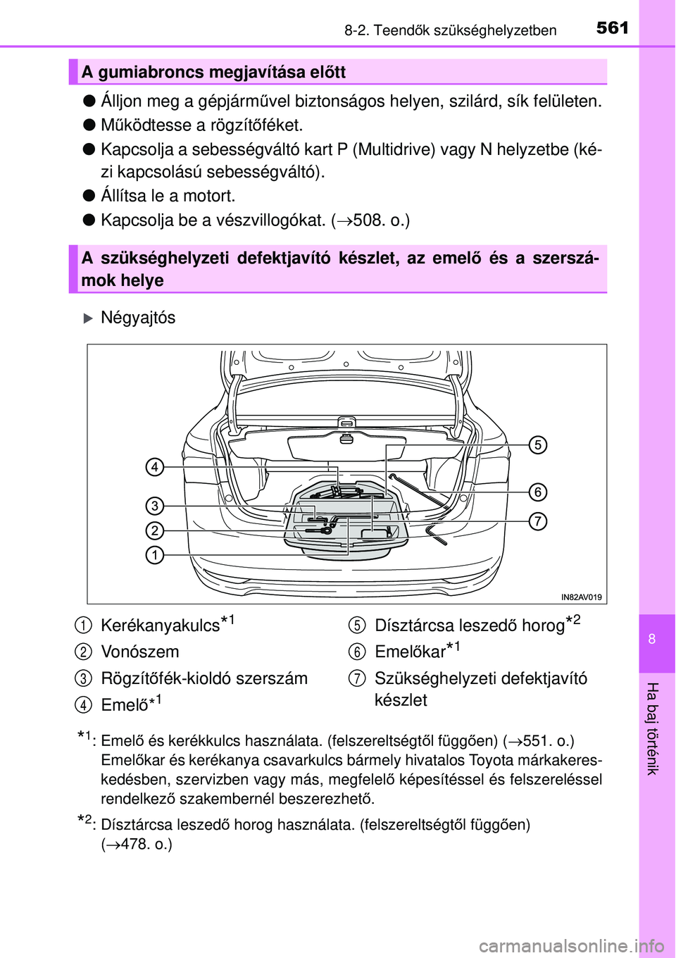 TOYOTA AVENSIS 2015 Kezelési útmutató (in Hungarian) 5618-2. Teendők szükséghelyzetben
8
Ha baj történik
Álljon meg a gépjárm űvel biztonságos helyen, szilárd, sík felületen.
Működtesse a rögzít őféket.
Kapcsolja a sebess TOYOTA AVENSIS 2015 Kezelési útmutató (in Hungarian) 5618-2. Teendők szükséghelyzetben
8
Ha baj történik
Álljon meg a gépjárm űvel biztonságos helyen, szilárd, sík felületen.
Működtesse a rögzít őféket.
Kapcsolja a sebess