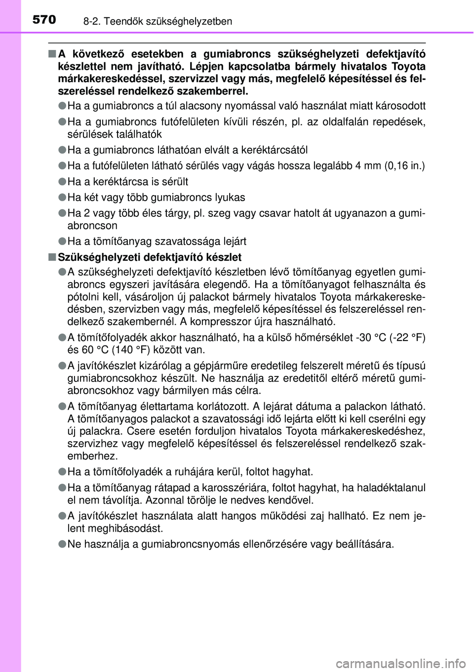 TOYOTA AVENSIS 2015 Kezelési útmutató (in Hungarian) 5708-2. Teendők szükséghelyzetben
A következ ő esetekben a gumiabroncs szükséghelyzeti defektjavító
készlettel nem javítható. Lépjen kapcsolatba bármely hiva\
talos Toyota
márkakere TOYOTA AVENSIS 2015 Kezelési útmutató (in Hungarian) 5708-2. Teendők szükséghelyzetben
A következ ő esetekben a gumiabroncs szükséghelyzeti defektjavító
készlettel nem javítható. Lépjen kapcsolatba bármely hiva\
talos Toyota
márkakere