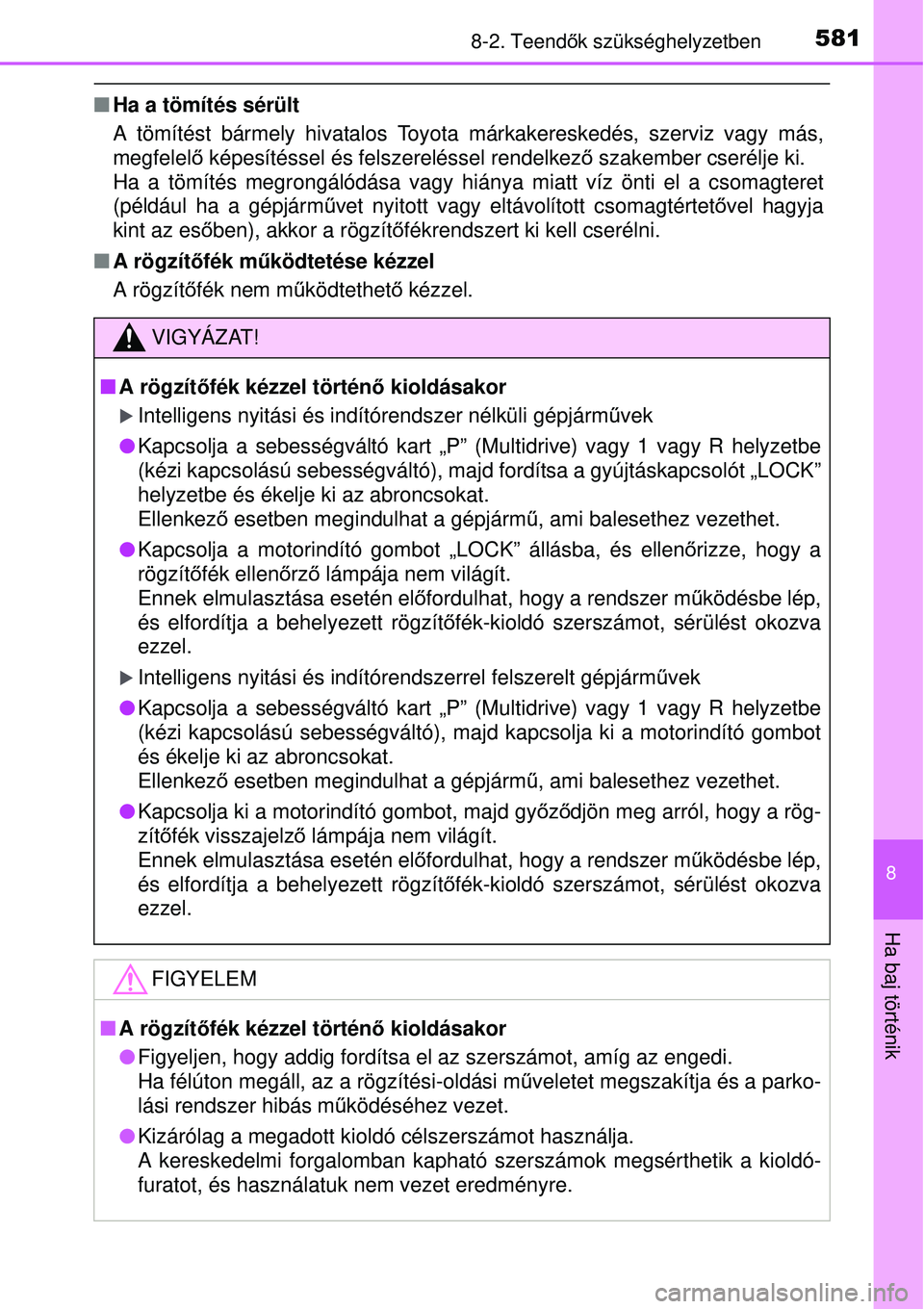 TOYOTA AVENSIS 2015 Kezelési útmutató (in Hungarian) 5818-2. Teendők szükséghelyzetben
8
Ha baj történik
Ha a tömítés sérült
A tömítést bármely hivatalos Toyota márkakereskedés, szerviz vagy más,
megfelel ő képesítéssel és fels TOYOTA AVENSIS 2015 Kezelési útmutató (in Hungarian) 5818-2. Teendők szükséghelyzetben
8
Ha baj történik
Ha a tömítés sérült
A tömítést bármely hivatalos Toyota márkakereskedés, szerviz vagy más,
megfelel ő képesítéssel és fels