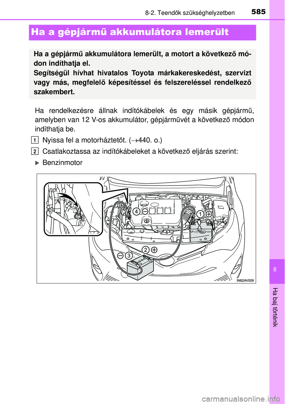TOYOTA AVENSIS 2015 Kezelési útmutató (in Hungarian) 5858-2. Teendők szükséghelyzetben
8
Ha baj történik
Ha a gépjárm ű akkumulátora lemerült
Ha rendelkezésre állnak indító kábelek és egy másik gépjárm ű,
amelyben van 12 V-os akkumul TOYOTA AVENSIS 2015 Kezelési útmutató (in Hungarian) 5858-2. Teendők szükséghelyzetben
8
Ha baj történik
Ha a gépjárm ű akkumulátora lemerült
Ha rendelkezésre állnak indító kábelek és egy másik gépjárm ű,
amelyben van 12 V-os akkumul