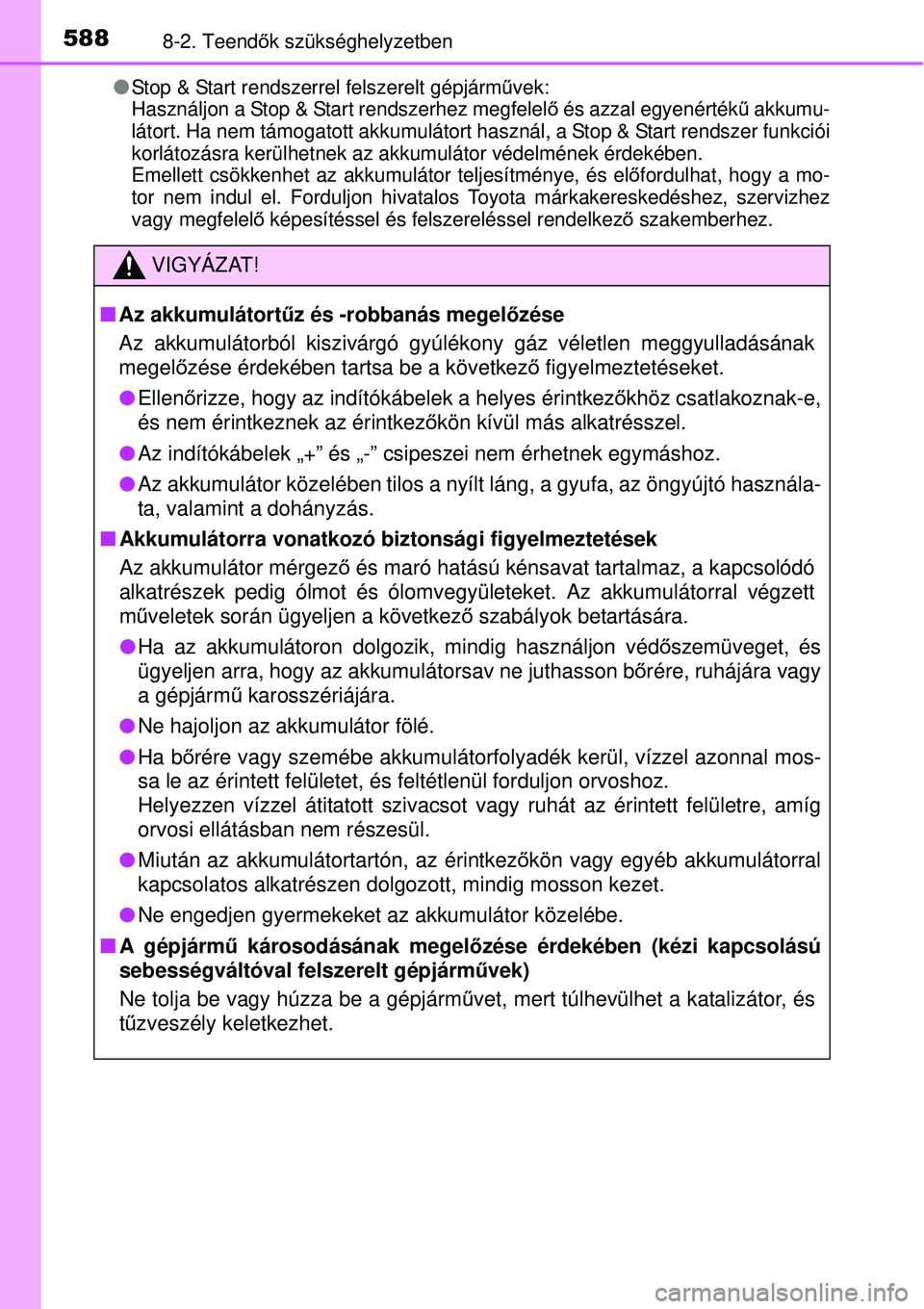 TOYOTA AVENSIS 2015 Kezelési útmutató (in Hungarian) 5888-2. Teendők szükséghelyzetben
Stop & Start rendszerrel felszerelt gépjárm űvek:
Használjon a Stop & Start rendszerhez megfelel ő és azzal egyenérték ű akkumu-
látort. Ha nem támog TOYOTA AVENSIS 2015 Kezelési útmutató (in Hungarian) 5888-2. Teendők szükséghelyzetben
Stop & Start rendszerrel felszerelt gépjárm űvek:
Használjon a Stop & Start rendszerhez megfelel ő és azzal egyenérték ű akkumu-
látort. Ha nem támog