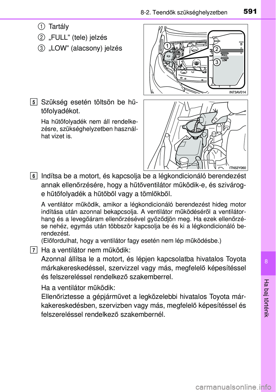TOYOTA AVENSIS 2015 Kezelési útmutató (in Hungarian) 5918-2. Teendők szükséghelyzetben
8
Ha baj történik
Ta r t á l y
„FULL” (tele) jelzés
„LOW” (alacsony) jelzés
Szükség esetén töltsön be h ű-
t ő folyadékot.
Ha h űtő folyadé TOYOTA AVENSIS 2015 Kezelési útmutató (in Hungarian) 5918-2. Teendők szükséghelyzetben
8
Ha baj történik
Ta r t á l y
„FULL” (tele) jelzés
„LOW” (alacsony) jelzés
Szükség esetén töltsön be h ű-
t ő folyadékot.
Ha h űtő folyadé