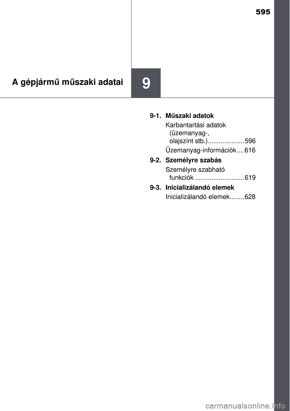 TOYOTA AVENSIS 2015 Kezelési útmutató (in Hungarian) 595
9A gépjármű m űszaki adatai
9-1. M űszaki adatok
Karbantartási adatok (üzemanyag-,
olajszint stb.).................... 596
Üzemanyag-információk .... 616
9-2. Személyre szabás Szemé TOYOTA AVENSIS 2015 Kezelési útmutató (in Hungarian) 595
9A gépjármű m űszaki adatai
9-1. M űszaki adatok
Karbantartási adatok (üzemanyag-,
olajszint stb.).................... 596
Üzemanyag-információk .... 616
9-2. Személyre szabás Szemé