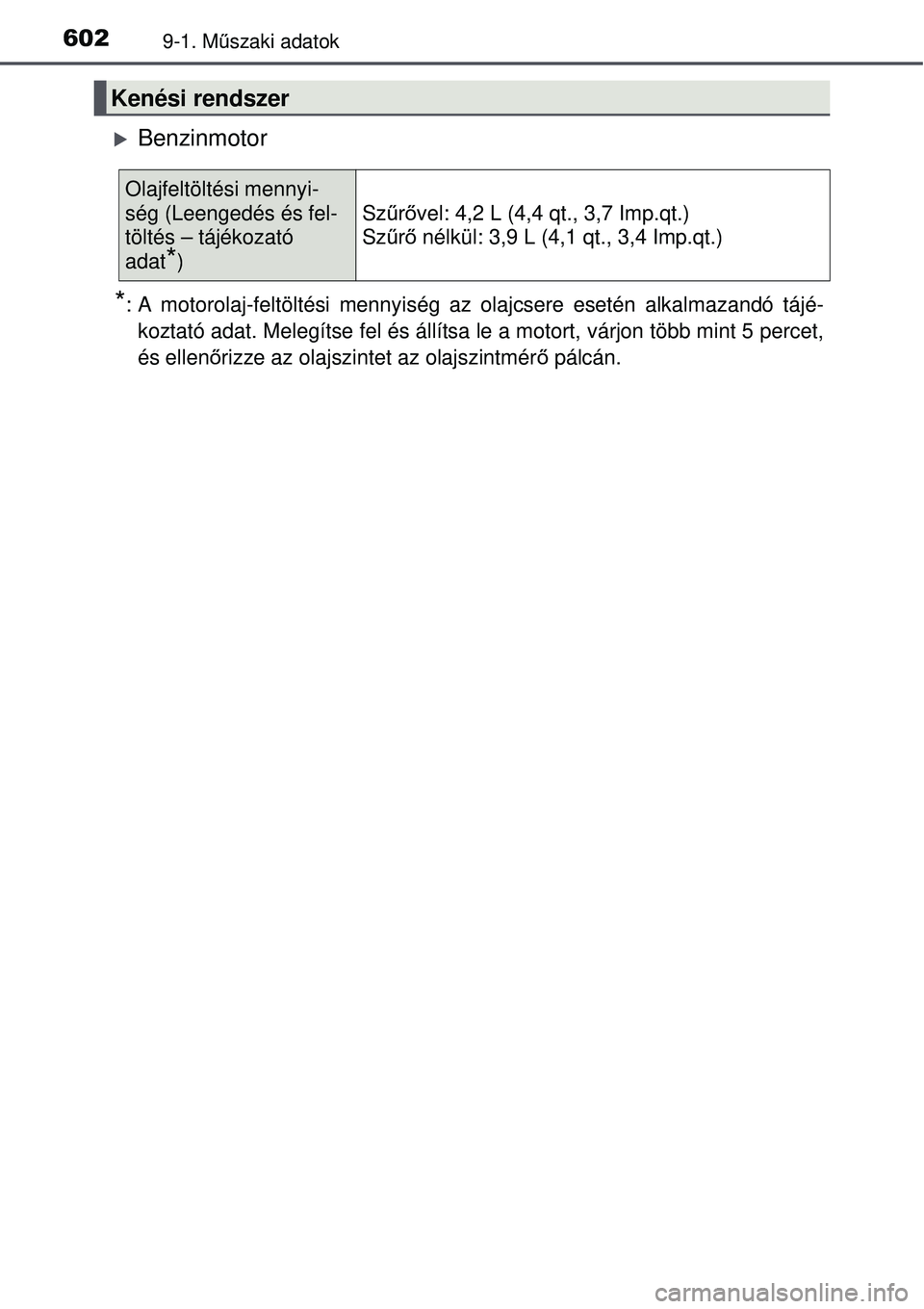 TOYOTA AVENSIS 2015  Kezelési útmutató (in Hungarian) 6029-1. Műszaki adatok
Benzinmotor
*: A motorolaj-feltöltési mennyiség az  olajcsere esetén alkalmazandó tájé-
koztató adat. Melegítse fel és állítsa le a motort, várjon több mint 5 