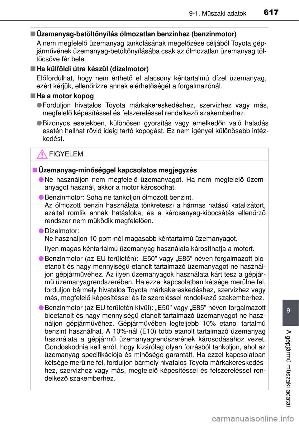 TOYOTA AVENSIS 2015 Kezelési útmutató (in Hungarian) 6179-1. Műszaki adatok
9
A gépjárm ű m űszaki adatai
Üzemanyag-betölt őnyílás ólmozatlan benzinhez (benzinmotor)
A nem megfelel ő üzemanyag tankolásának megel őzése céljából To TOYOTA AVENSIS 2015 Kezelési útmutató (in Hungarian) 6179-1. Műszaki adatok
9
A gépjárm ű m űszaki adatai
Üzemanyag-betölt őnyílás ólmozatlan benzinhez (benzinmotor)
A nem megfelel ő üzemanyag tankolásának megel őzése céljából To