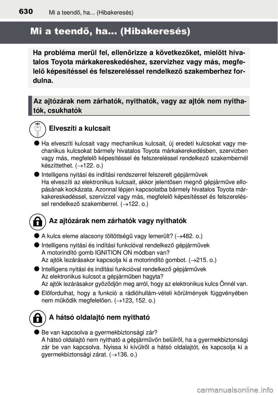 TOYOTA AVENSIS 2015  Kezelési útmutató (in Hungarian) 630Mi a teendő, ha... (Hibakeresés)
Mi a teend ő, ha... (Hibakeresés)
Ha elveszíti kulcsait vagy  mechanikus kulcsait, új eredeti kulcsokat vagy me-
chanikus kulcsokat bármel y hivatalos Toy