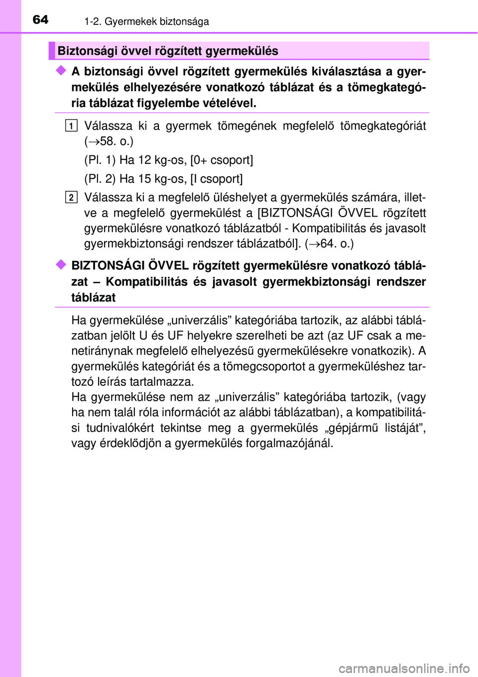TOYOTA AVENSIS 2015 Kezelési útmutató (in Hungarian) 641-2. Gyermekek biztonsága
A biztonsági övvel rögzített gyermekülés kiválasztása a gyer-
mekülés elhelyezésére vonatkozó táblázat és a tö\
megkategó-
ria táblázat figyelembe v TOYOTA AVENSIS 2015 Kezelési útmutató (in Hungarian) 641-2. Gyermekek biztonsága
A biztonsági övvel rögzített gyermekülés kiválasztása a gyer-
mekülés elhelyezésére vonatkozó táblázat és a tö\
megkategó-
ria táblázat figyelembe v