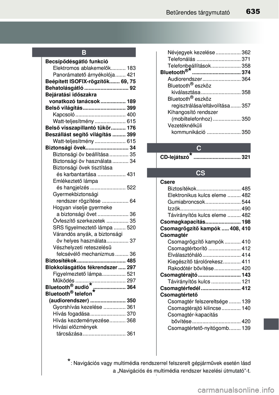 TOYOTA AVENSIS 2015  Kezelési útmutató (in Hungarian) 635Betűrendes tárgymutató
Becsíp ődésgátló funkció
Elektromos ablakemel ők.......... 183
Panorámatet ő árnyékolója ....... 421
Beépített ISOFIX-rögzítő k....... 69, 75
Behatolásg