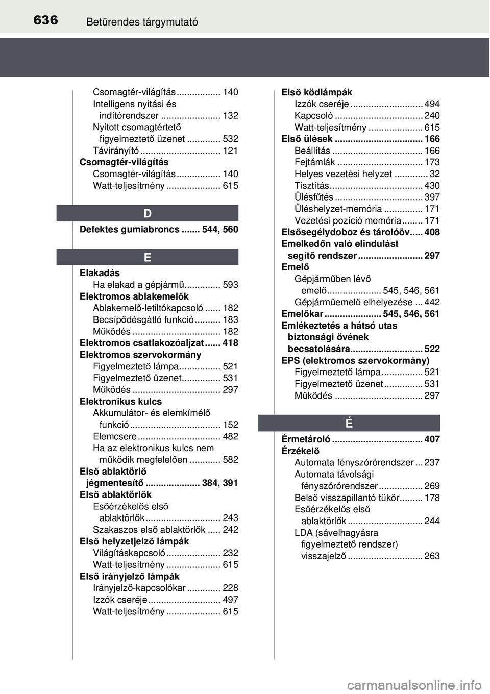 TOYOTA AVENSIS 2015  Kezelési útmutató (in Hungarian) 636Betűrendes tárgymutató
Csomagtér-világítás ................. 140
Intelligens nyitási és 
indítórendszer ....................... 132
Nyitott csomagtértet ő 
figyelmeztet ő üzenet ....