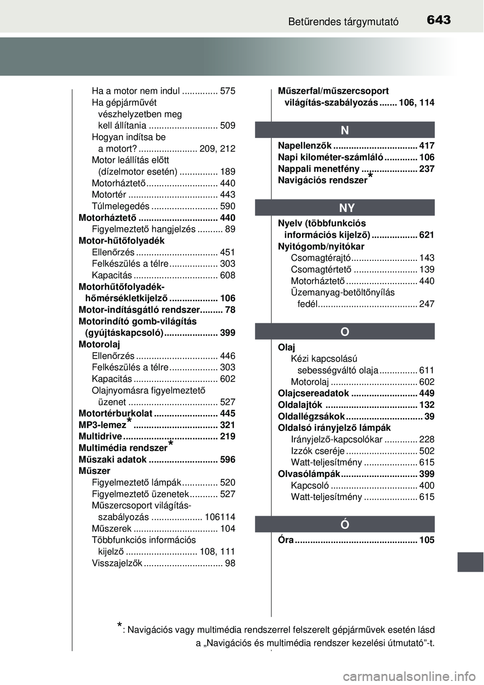 TOYOTA AVENSIS 2015 Kezelési útmutató (in Hungarian) 643Betűrendes tárgymutató
Ha a motor nem indul .............. 575
Ha gépjárm űvét
vészhelyzetben meg
kell állítania ........................... 509
Hogyan indítsa be
a motort? .......... TOYOTA AVENSIS 2015 Kezelési útmutató (in Hungarian) 643Betűrendes tárgymutató
Ha a motor nem indul .............. 575
Ha gépjárm űvét
vészhelyzetben meg
kell állítania ........................... 509
Hogyan indítsa be
a motort? ..........