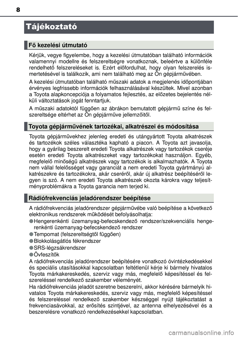 TOYOTA AVENSIS 2015  Kezelési útmutató (in Hungarian) 8
Tájékoztató
Kérjük, vegye figyelembe, hogy a kezelési útmutatóban található információk
valamennyi modellre és felszereltségre vonatkoznak, beleértve a különféle
rendelhet ő felsz