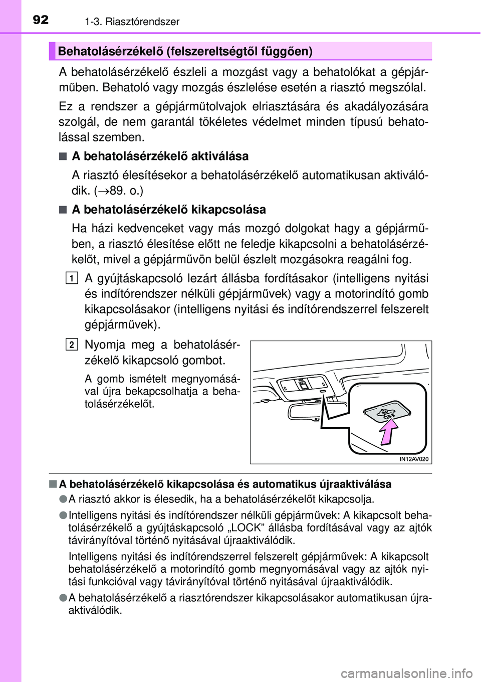 TOYOTA AVENSIS 2015  Kezelési útmutató (in Hungarian) 921-3. Riasztórendszer
A behatolásérzékelő észleli a mozgást vagy a behatolókat a gépjár-
m űben. Behatoló vagy mozgás észlelése esetén a riasztó m\
egszólal.
Ez a rendszer a gépjá