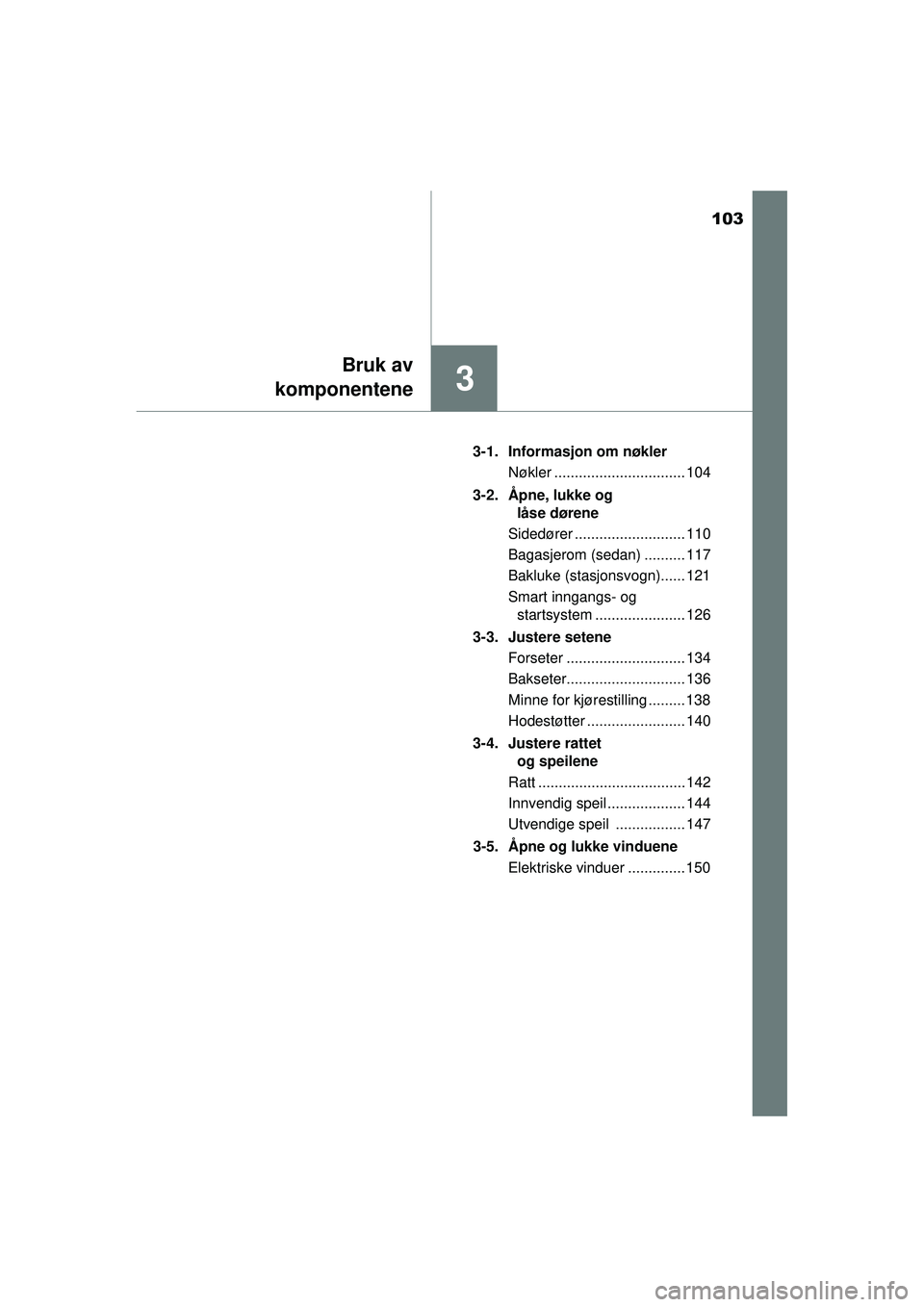 TOYOTA AVENSIS 2015 Instruksjoner for bruk (in Norwegian) 103
3
Bruk av
komponentene
OM20C20NO 3-1. Informasjon om nøkler
Nøkler ................................ 104
3-2. Åpne, lukke og låse dørene
Sidedører ........................... 110
Bagasjerom TOYOTA AVENSIS 2015 Instruksjoner for bruk (in Norwegian) 103
3
Bruk av
komponentene
OM20C20NO 3-1. Informasjon om nøkler
Nøkler ................................ 104
3-2. Åpne, lukke og låse dørene
Sidedører ........................... 110
Bagasjerom