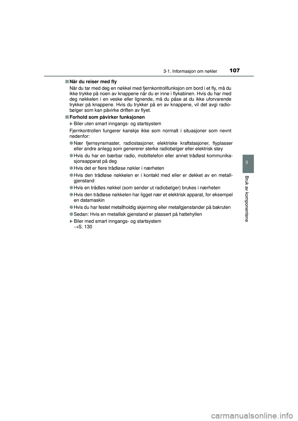 TOYOTA AVENSIS 2015  Instruksjoner for bruk (in Norwegian) 1073-1. Informasjon om nøkler
3
Bruk av komponentene
OM20C20NO■
Når du reiser med fly
Når du tar med deg en nøkkel med fjernkontrollfunksjon om bord i et fly, må du
ikke trykke på noen av knap