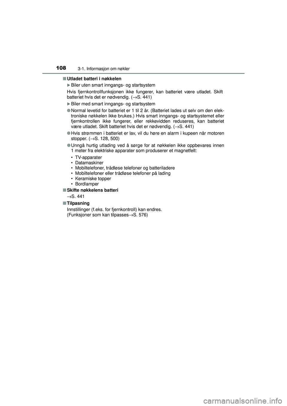 TOYOTA AVENSIS 2015  Instruksjoner for bruk (in Norwegian) 1083-1. Informasjon om nøkler
OM20C20NO■
Utladet batteri i nøkkelen
�XBiler uten smart inngangs- og startsystem
Hvis fjernkontrollfunksjonen ikke fungerer, kan batteriet være utladet. Skift
batte