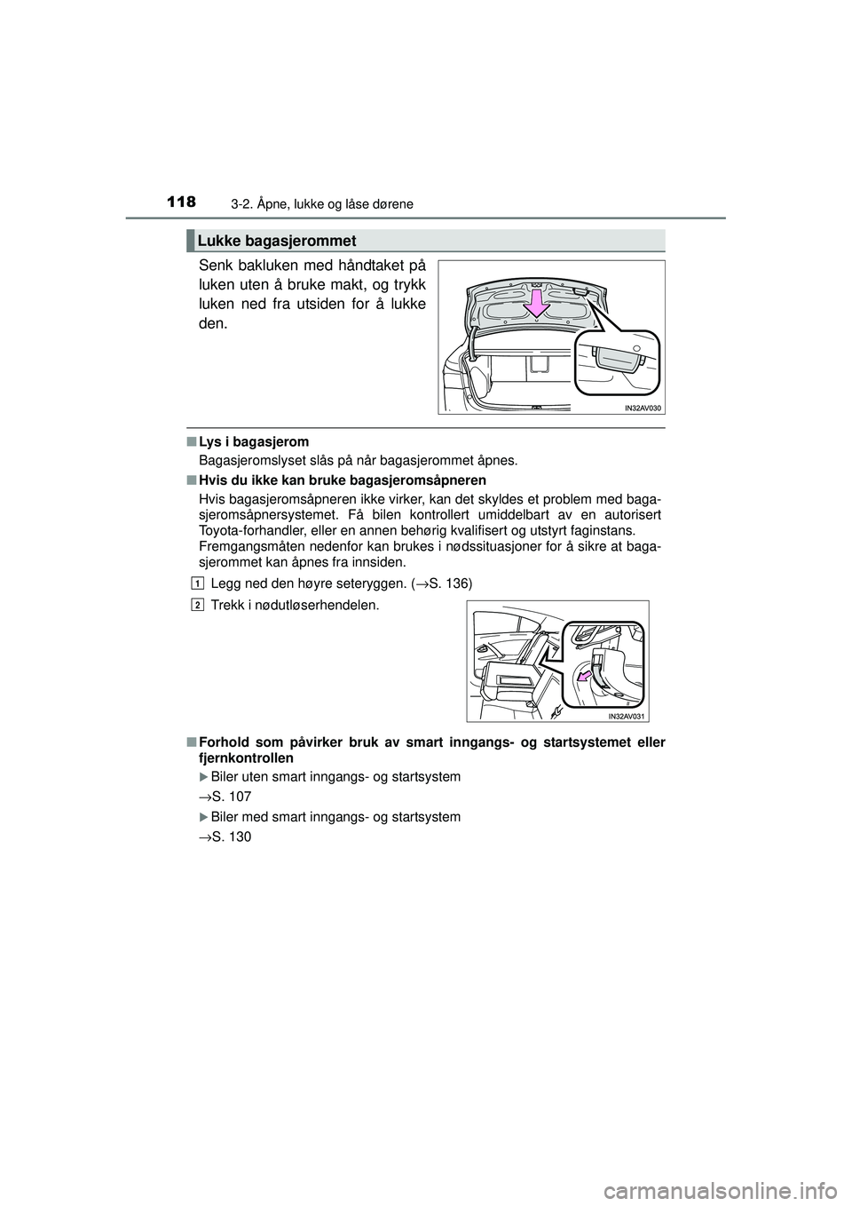 TOYOTA AVENSIS 2015  Instruksjoner for bruk (in Norwegian) 1183-2. Åpne, lukke og låse dørene
OM20C20NO
Senk bakluken med håndtaket på
luken uten å bruke makt, og trykk
luken ned fra utsiden for å lukke
den.
■Lys i bagasjerom
Bagasjeromslyset slås p
