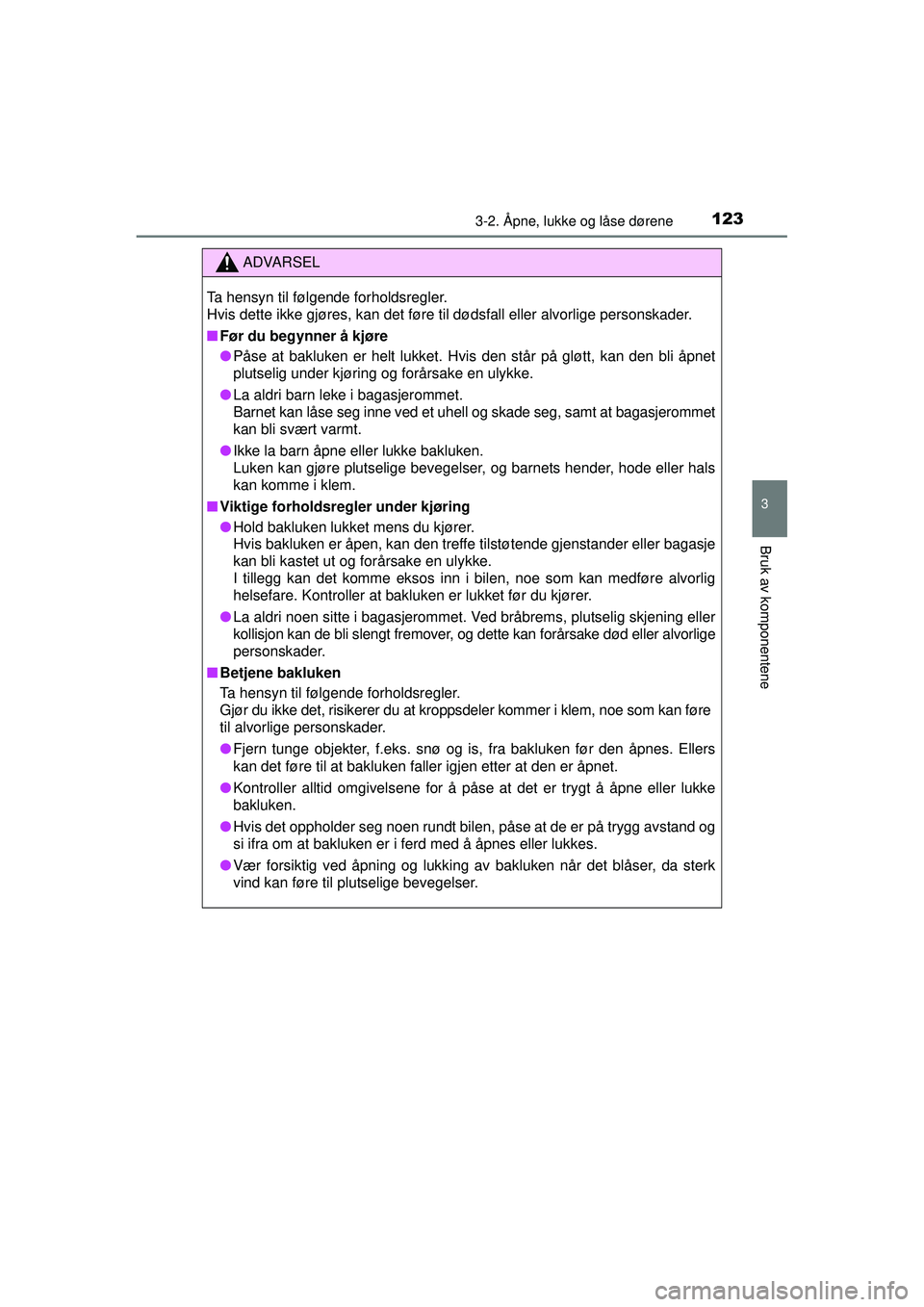 TOYOTA AVENSIS 2015 Instruksjoner for bruk (in Norwegian) 1233-2. Åpne, lukke og låse dørene
3
Bruk av komponentene
OM20C20NO
ADVARSEL
Ta hensyn til følgende forholdsregler.
Hvis dette ikke gjøres, kan det føre til dødsfall eller alvorlige personskade TOYOTA AVENSIS 2015 Instruksjoner for bruk (in Norwegian) 1233-2. Åpne, lukke og låse dørene
3
Bruk av komponentene
OM20C20NO
ADVARSEL
Ta hensyn til følgende forholdsregler.
Hvis dette ikke gjøres, kan det føre til dødsfall eller alvorlige personskade