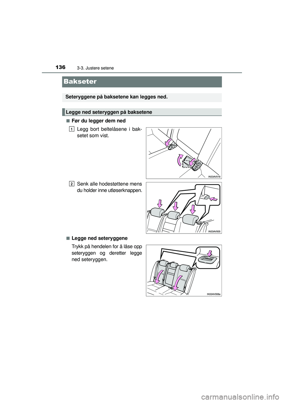 TOYOTA AVENSIS 2015  Instruksjoner for bruk (in Norwegian) 1363-3. Justere setene
OM20C20NO
Bakseter
■Før du legger dem nedLegg bort beltelåsene i bak-
setet som vist.
Senk alle hodestøttene mens
du holder inne utløserknappen.
■Legge ned seteryggene
T