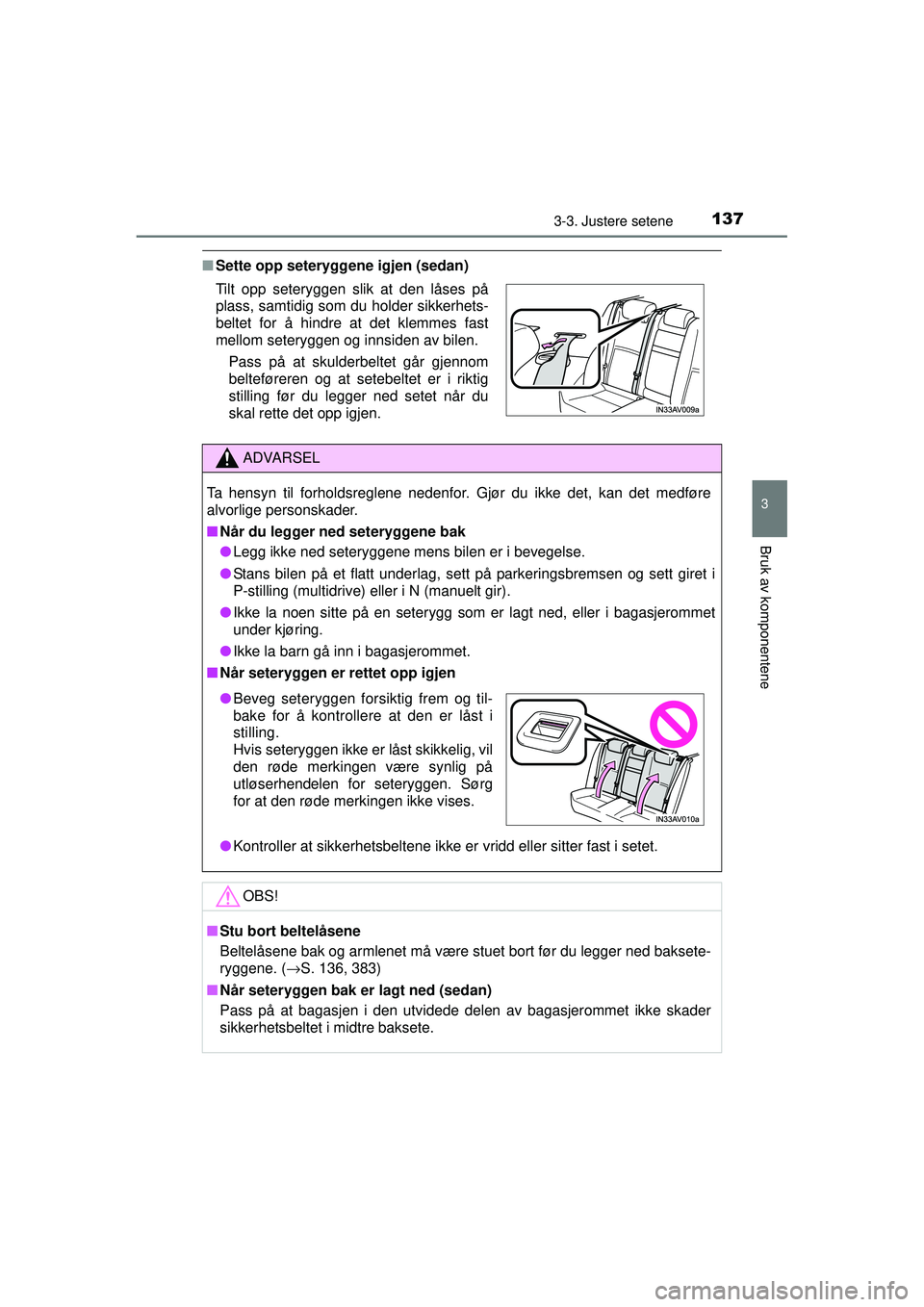 TOYOTA AVENSIS 2015  Instruksjoner for bruk (in Norwegian) 1373-3. Justere setene
3
Bruk av komponentene
OM20C20NO
■Sette opp seteryggene igjen (sedan)
Tilt opp seteryggen slik at den låses på
plass, samtidig som du holder sikkerhets-
beltet for å hindre