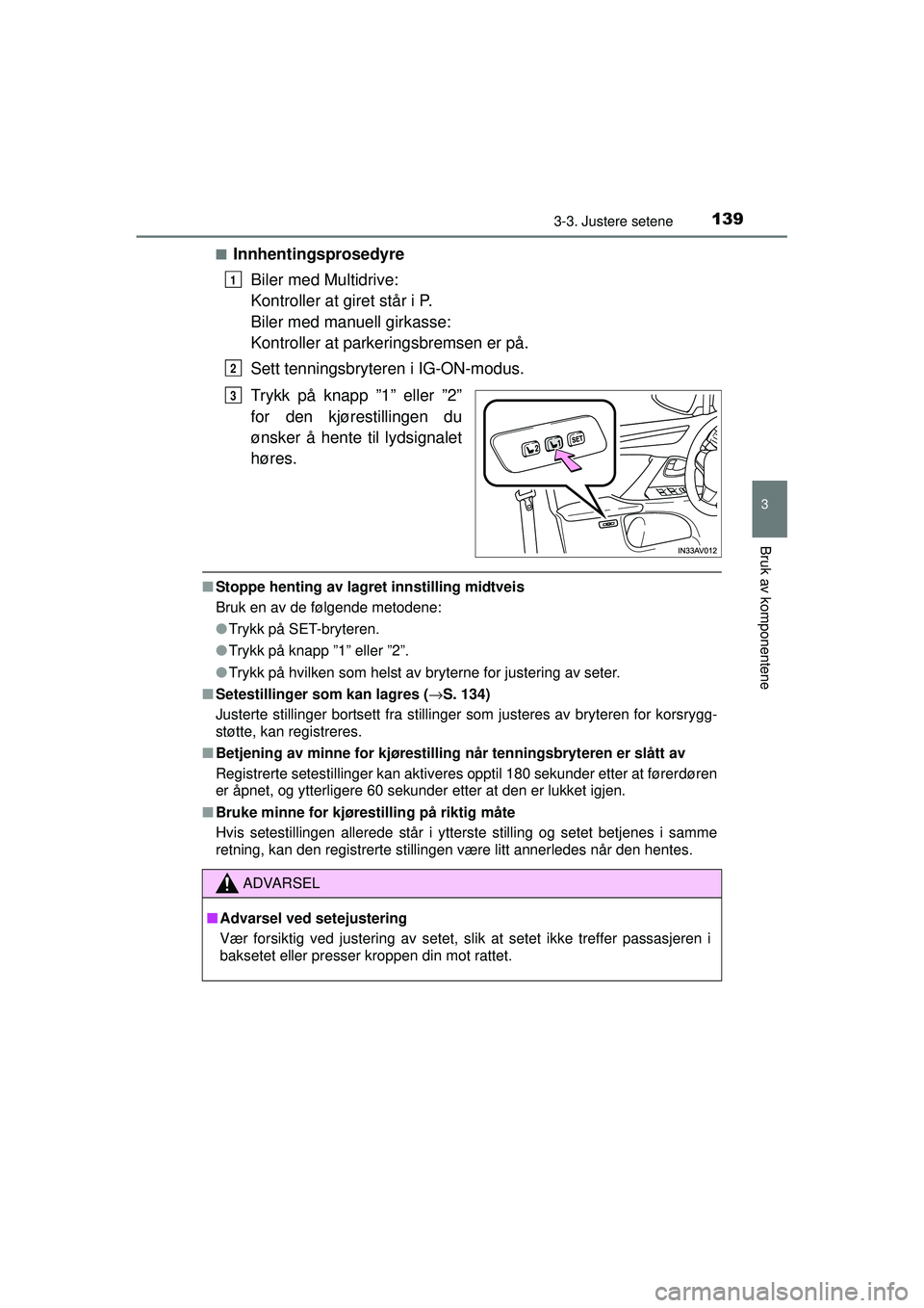TOYOTA AVENSIS 2015  Instruksjoner for bruk (in Norwegian) 1393-3. Justere setene
3
Bruk av komponentene
OM20C20NO■
Innhentingsprosedyre
Biler med Multidrive:
Kontroller at giret står i P.
Biler med manuell girkasse:
Kontroller at parkeringsbremsen er på.