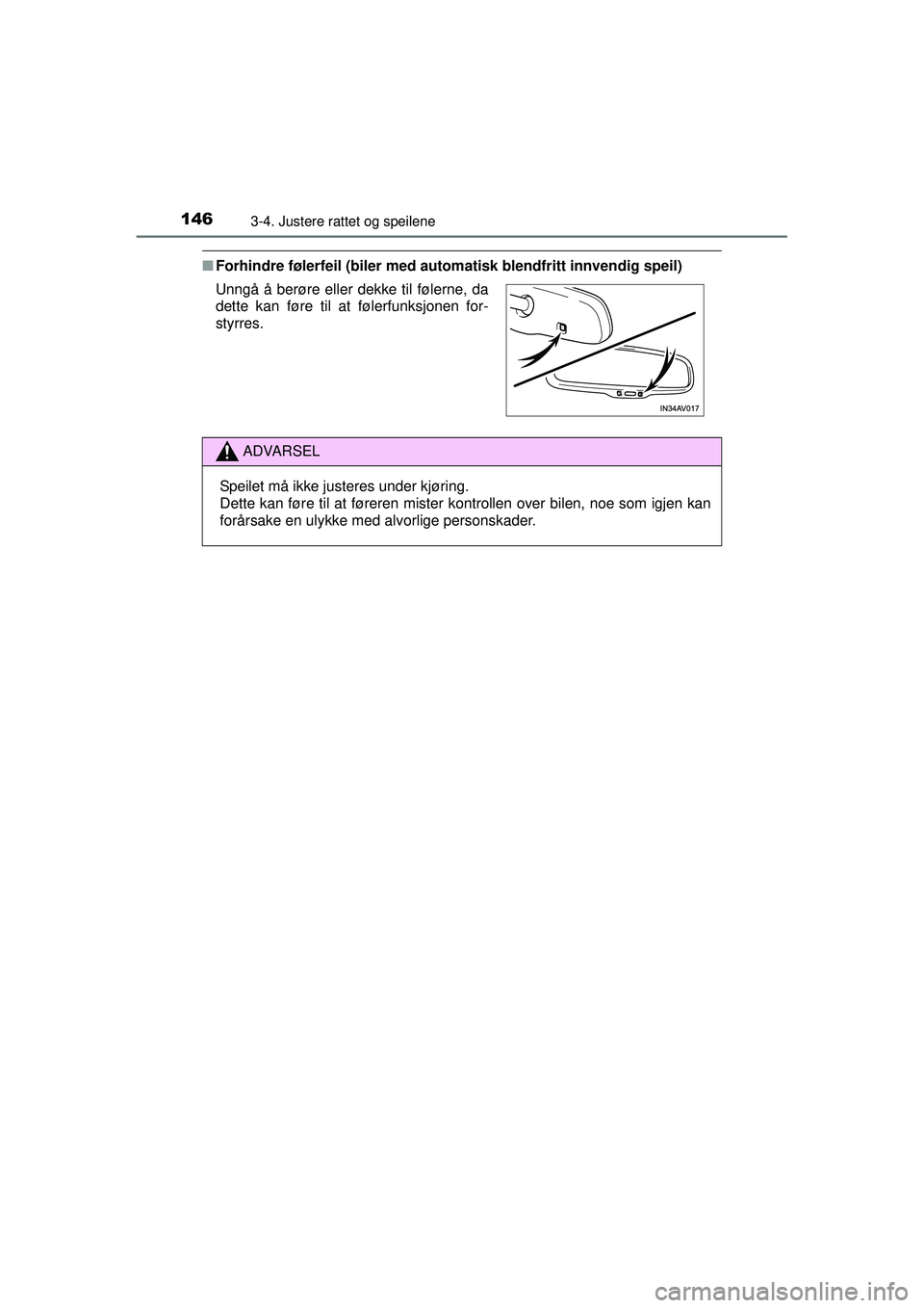 TOYOTA AVENSIS 2015  Instruksjoner for bruk (in Norwegian) 1463-4. Justere rattet og speilene
OM20C20NO
■Forhindre følerfeil (biler med auto matisk blendfritt innvendig speil)
Unngå å berøre eller dekke til følerne, da
dette kan føre til at følerfunk