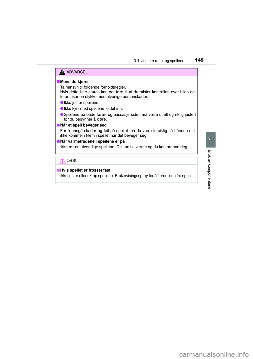 TOYOTA AVENSIS 2015 Instruksjoner for bruk (in Norwegian) 1493-4. Justere rattet og speilene
3
Bruk av komponentene
OM20C20NO
ADVARSEL
■ Mens du kjører
Ta hensyn til følgende forholdsregler.
Hvis dette ikke gjøres kan det føre til at du mister kontroll TOYOTA AVENSIS 2015 Instruksjoner for bruk (in Norwegian) 1493-4. Justere rattet og speilene
3
Bruk av komponentene
OM20C20NO
ADVARSEL
■ Mens du kjører
Ta hensyn til følgende forholdsregler.
Hvis dette ikke gjøres kan det føre til at du mister kontroll