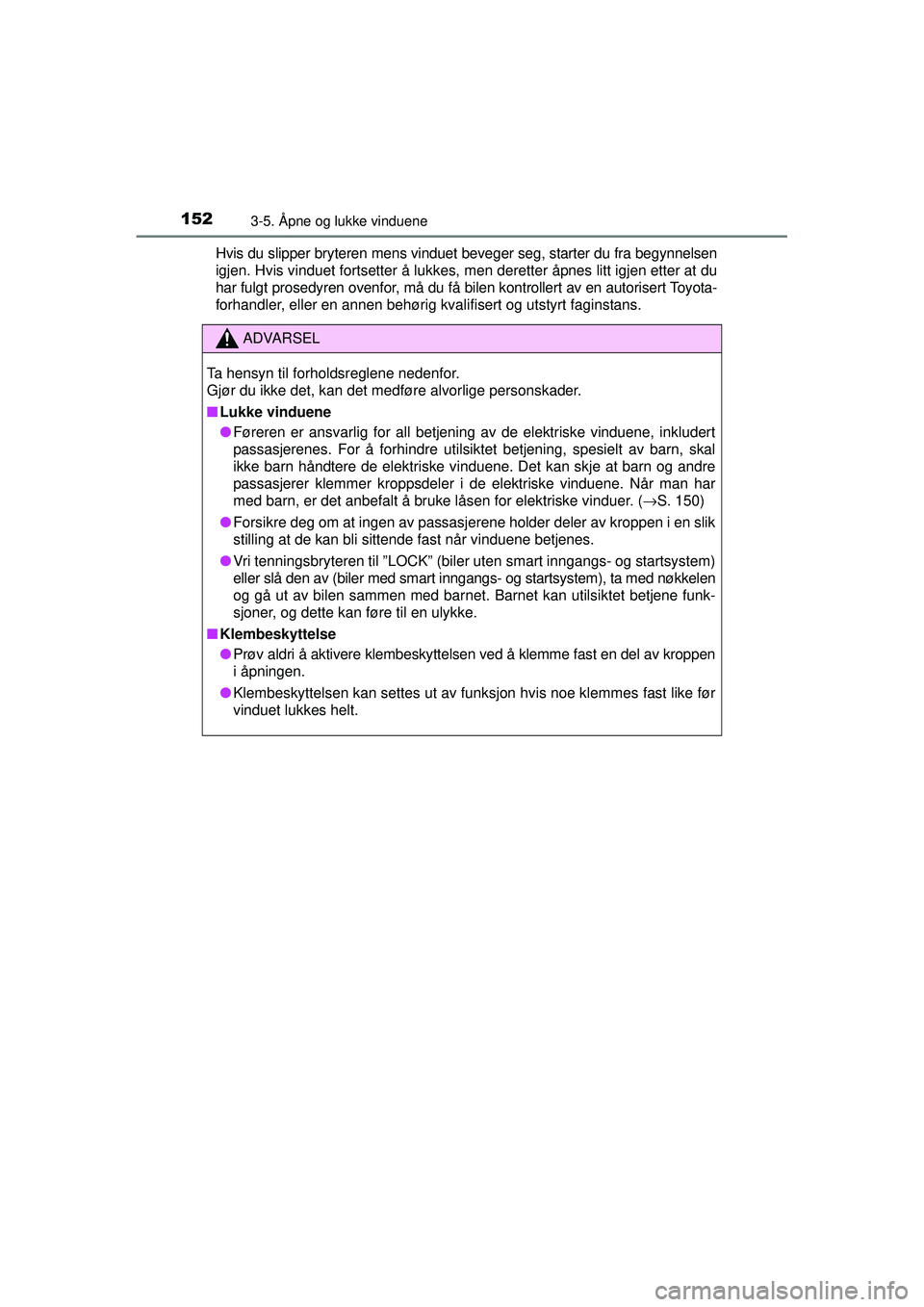 TOYOTA AVENSIS 2015 Instruksjoner for bruk (in Norwegian) 1523-5. Åpne og lukke vinduene
OM20C20NOHvis du slipper bryteren mens vinduet beveger seg, starter du fra begynnelsen
igjen. Hvis vinduet fortsetter å lukkes, men deretter åpnes litt igjen etter at TOYOTA AVENSIS 2015 Instruksjoner for bruk (in Norwegian) 1523-5. Åpne og lukke vinduene
OM20C20NOHvis du slipper bryteren mens vinduet beveger seg, starter du fra begynnelsen
igjen. Hvis vinduet fortsetter å lukkes, men deretter åpnes litt igjen etter at