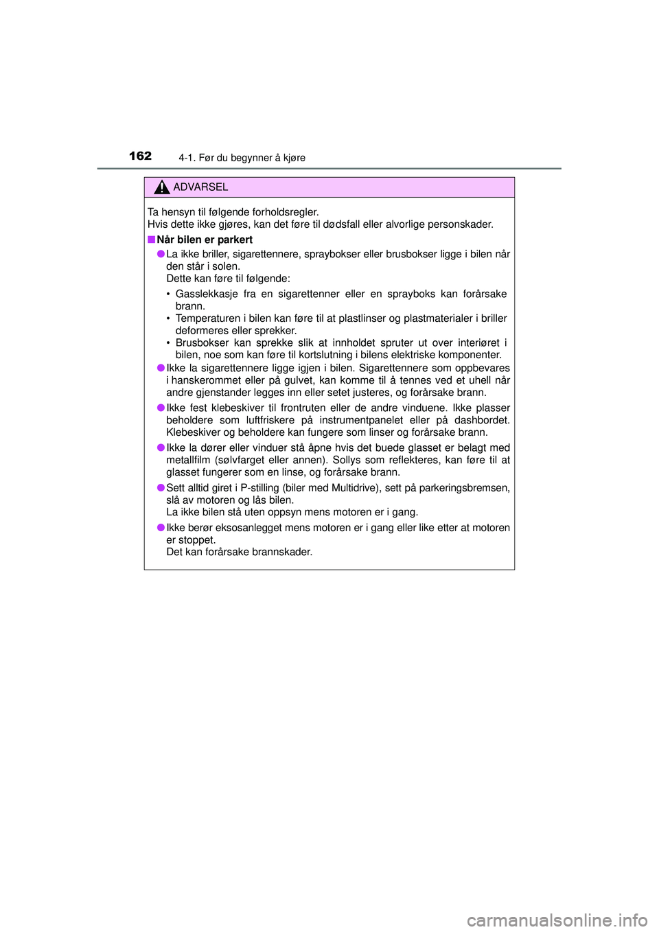 TOYOTA AVENSIS 2015  Instruksjoner for bruk (in Norwegian) 1624-1. Før du begynner å kjøre
OM20C20NO
ADVARSEL
Ta hensyn til følgende forholdsregler.
Hvis dette ikke gjøres, kan det føre til dødsfall eller alvorlige personskader.
■ Når bilen er parke