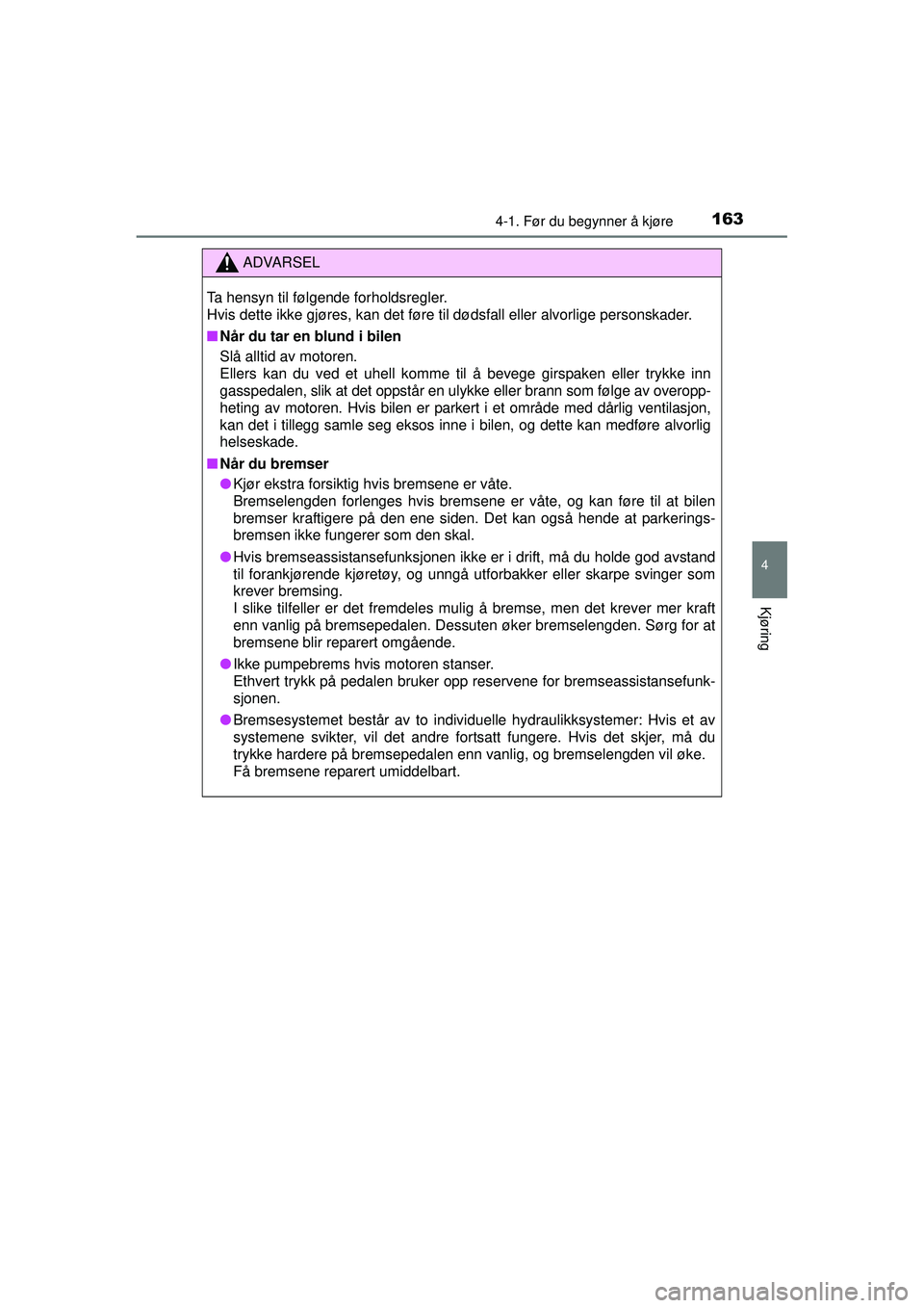 TOYOTA AVENSIS 2015  Instruksjoner for bruk (in Norwegian) 1634-1. Før du begynner å kjøre
4
Kjøring
OM20C20NO
ADVARSEL
Ta hensyn til følgende forholdsregler.
Hvis dette ikke gjøres, kan det føre til dødsfall eller alvorlige personskader.
■ Når du 