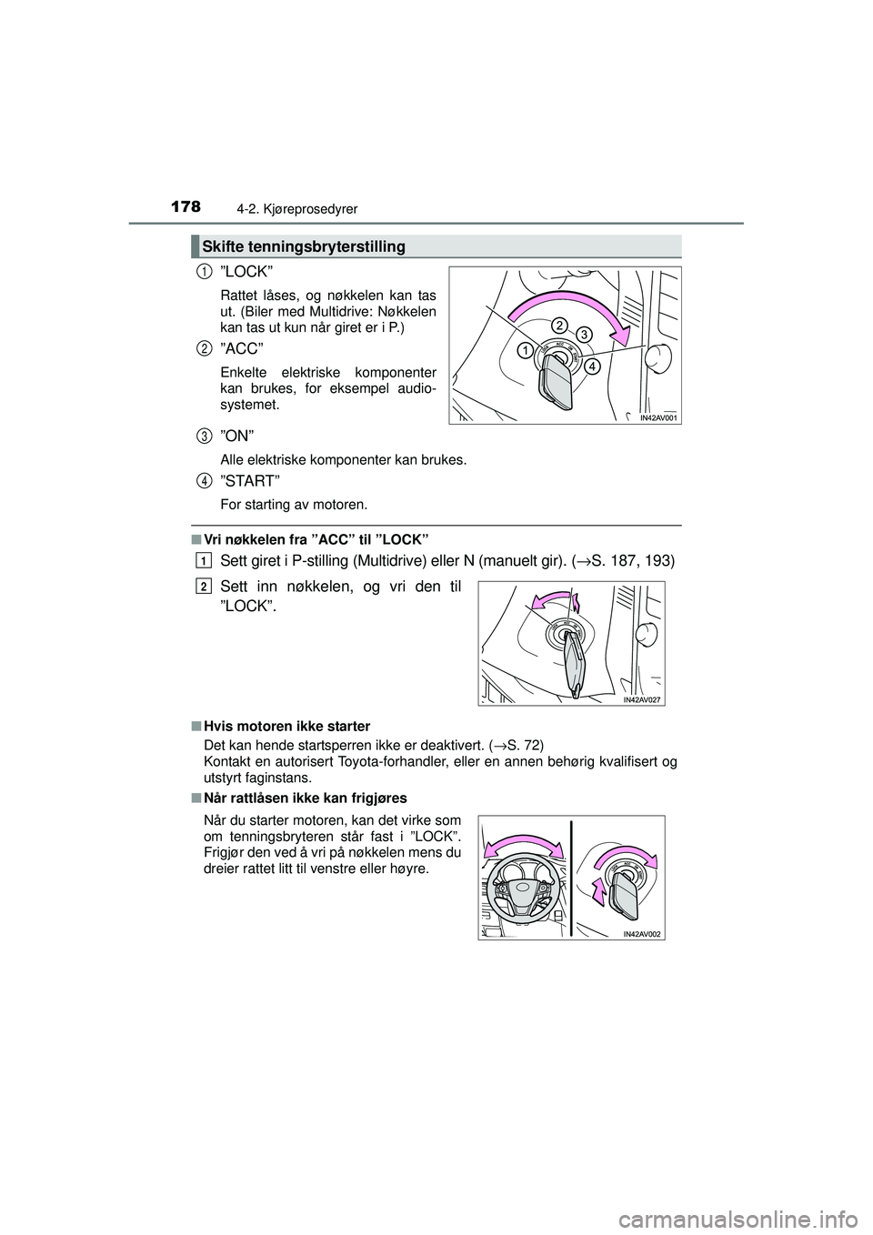 TOYOTA AVENSIS 2015  Instruksjoner for bruk (in Norwegian) 1784-2. Kjøreprosedyrer
OM20C20NO
”LOCK”
Rattet låses, og nøkkelen kan tas
ut. (Biler med Multidrive: Nøkkelen
kan tas ut kun når giret er i P.)
”ACC”
Enkelte elektriske komponenter
kan b
