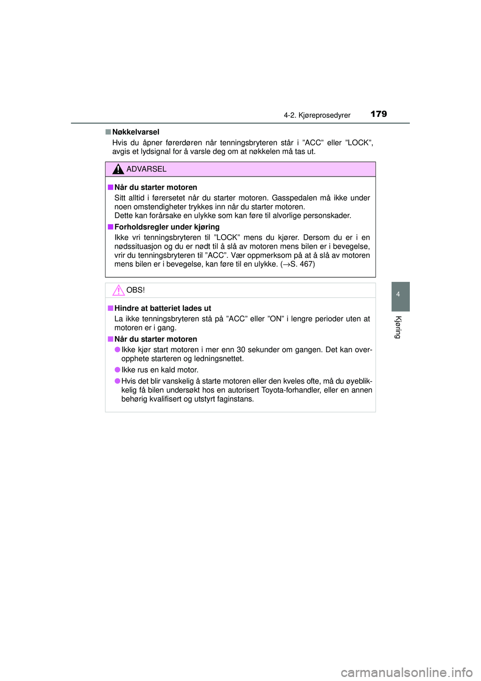 TOYOTA AVENSIS 2015  Instruksjoner for bruk (in Norwegian) 1794-2. Kjøreprosedyrer
4
Kjøring
OM20C20NO■
Nøkkelvarsel
Hvis du åpner førerdøren når tenningsbryteren står i ”ACC” eller ”LOCK”,
avgis et lydsignal for å varsle deg om at nøkkele