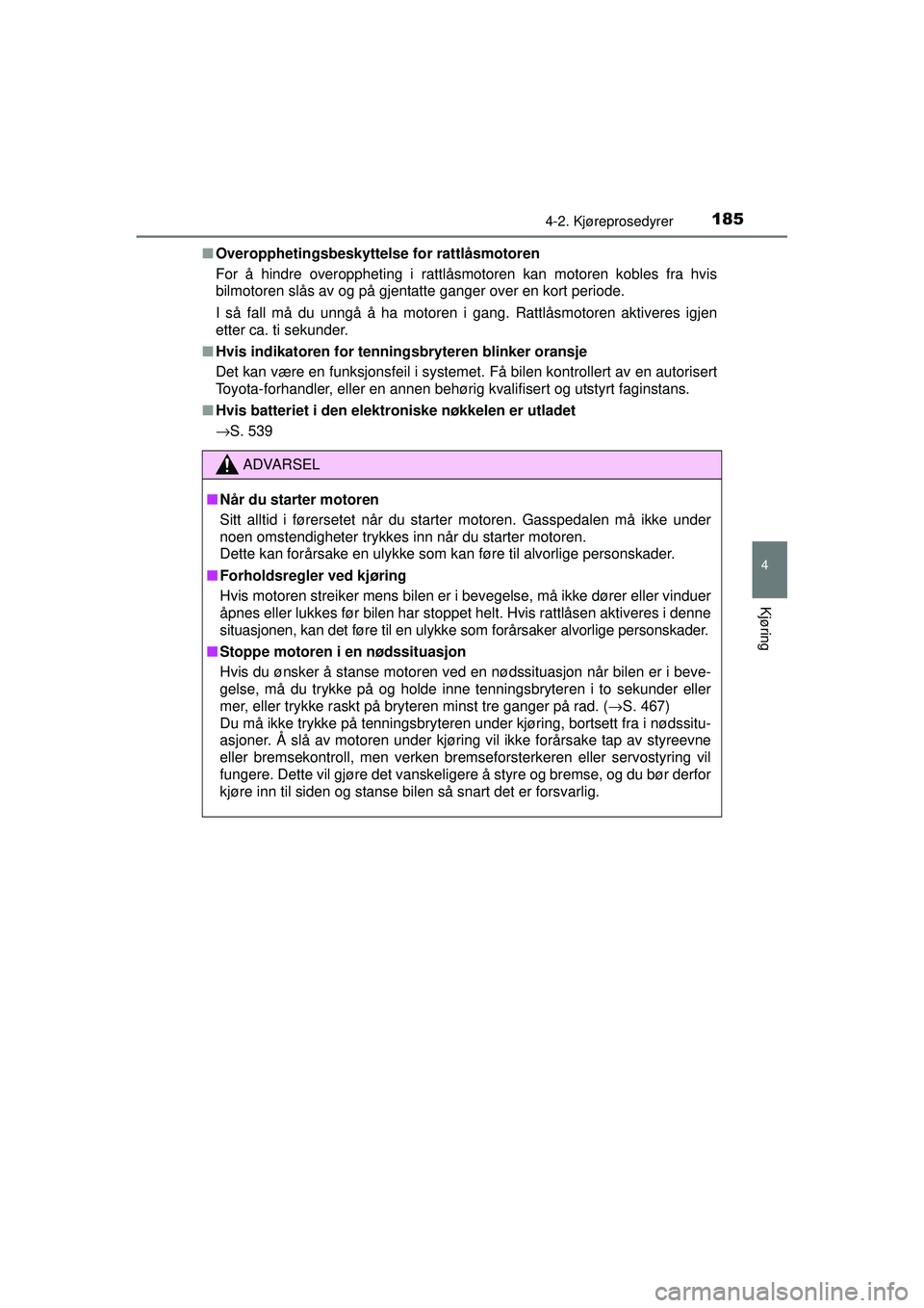 TOYOTA AVENSIS 2015  Instruksjoner for bruk (in Norwegian) 1854-2. Kjøreprosedyrer
4
Kjøring
OM20C20NO■
Overopphetingsbeskyttelse for rattlåsmotoren
For å hindre overoppheting i rattlåsmotoren kan motoren kobles fra hvis
bilmotoren slås av og på gjen