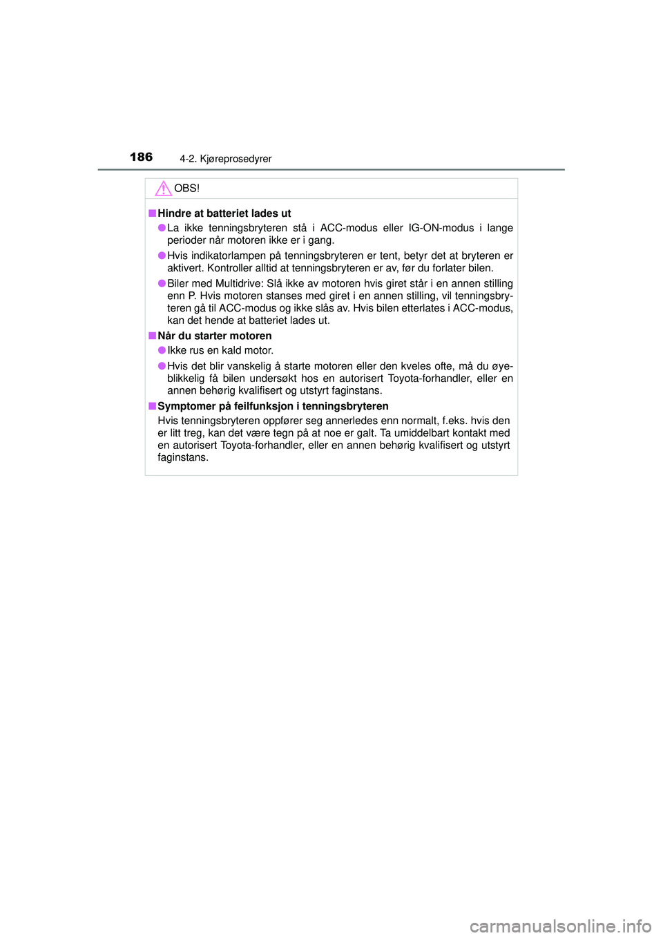 TOYOTA AVENSIS 2015  Instruksjoner for bruk (in Norwegian) 1864-2. Kjøreprosedyrer
OM20C20NOOBS!
■
Hindre at batteriet lades ut
● La ikke tenningsbryteren stå i ACC-modus eller IG-ON-modus i lange
perioder når motoren ikke er i gang.
● Hvis indikator