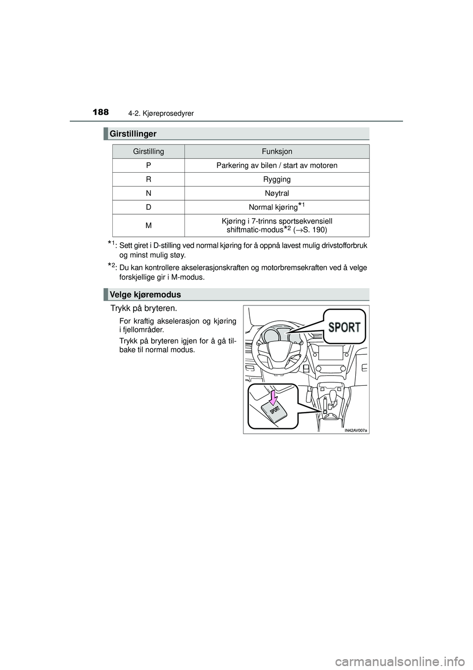 TOYOTA AVENSIS 2015  Instruksjoner for bruk (in Norwegian) 1884-2. Kjøreprosedyrer
OM20C20NO
*1: Sett giret i D-stilling ved normal kjøring for å oppnå lavest mulig drivstofforbrukog minst mulig støy.
*2: Du kan kontrollere akselerasjonskraften  og motor
