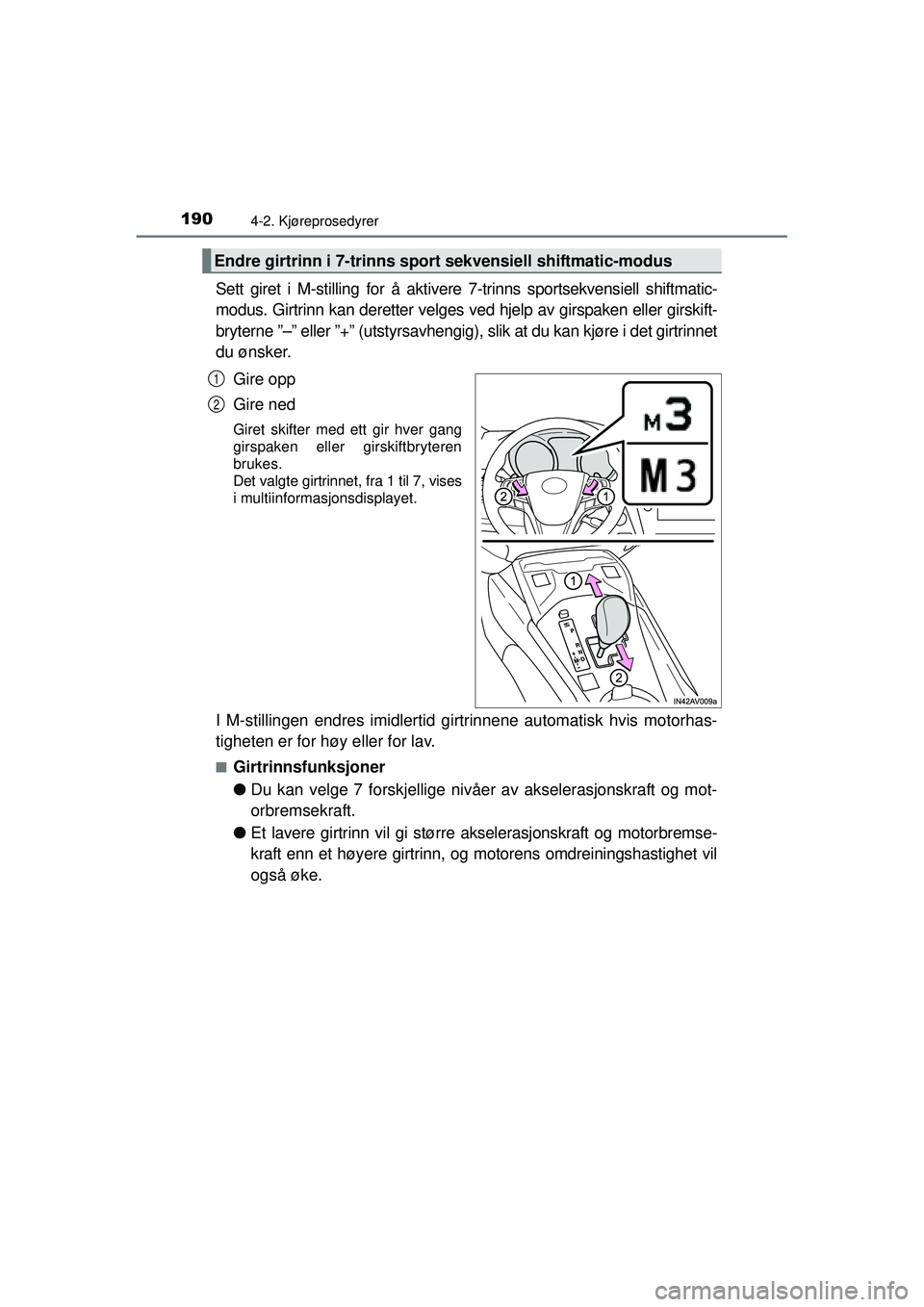 TOYOTA AVENSIS 2015 Instruksjoner for bruk (in Norwegian) 1904-2. Kjøreprosedyrer
OM20C20NO
Sett giret i M-stilling for å aktivere 7-trinns sportsekvensiell shiftmatic-
modus. Girtrinn kan deretter velges ved hjelp av girspaken eller girskift-
bryterne ” TOYOTA AVENSIS 2015 Instruksjoner for bruk (in Norwegian) 1904-2. Kjøreprosedyrer
OM20C20NO
Sett giret i M-stilling for å aktivere 7-trinns sportsekvensiell shiftmatic-
modus. Girtrinn kan deretter velges ved hjelp av girspaken eller girskift-
bryterne ”