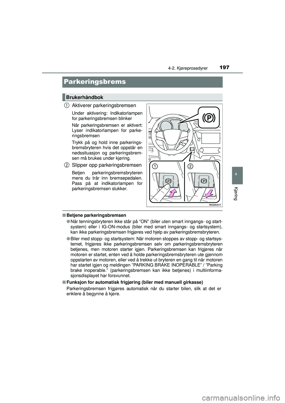TOYOTA AVENSIS 2015 Instruksjoner for bruk (in Norwegian) 197
4
4-2. Kjøreprosedyrer
Kjøring
OM20C20NO
Parkeringsbrems
Aktiverer parkeringsbremsen
Under aktivering: Indikatorlampen
for parkeringsbremsen blinker
Når parkeringsbremsen er aktivert:
Lyser ind TOYOTA AVENSIS 2015 Instruksjoner for bruk (in Norwegian) 197
4
4-2. Kjøreprosedyrer
Kjøring
OM20C20NO
Parkeringsbrems
Aktiverer parkeringsbremsen
Under aktivering: Indikatorlampen
for parkeringsbremsen blinker
Når parkeringsbremsen er aktivert:
Lyser ind