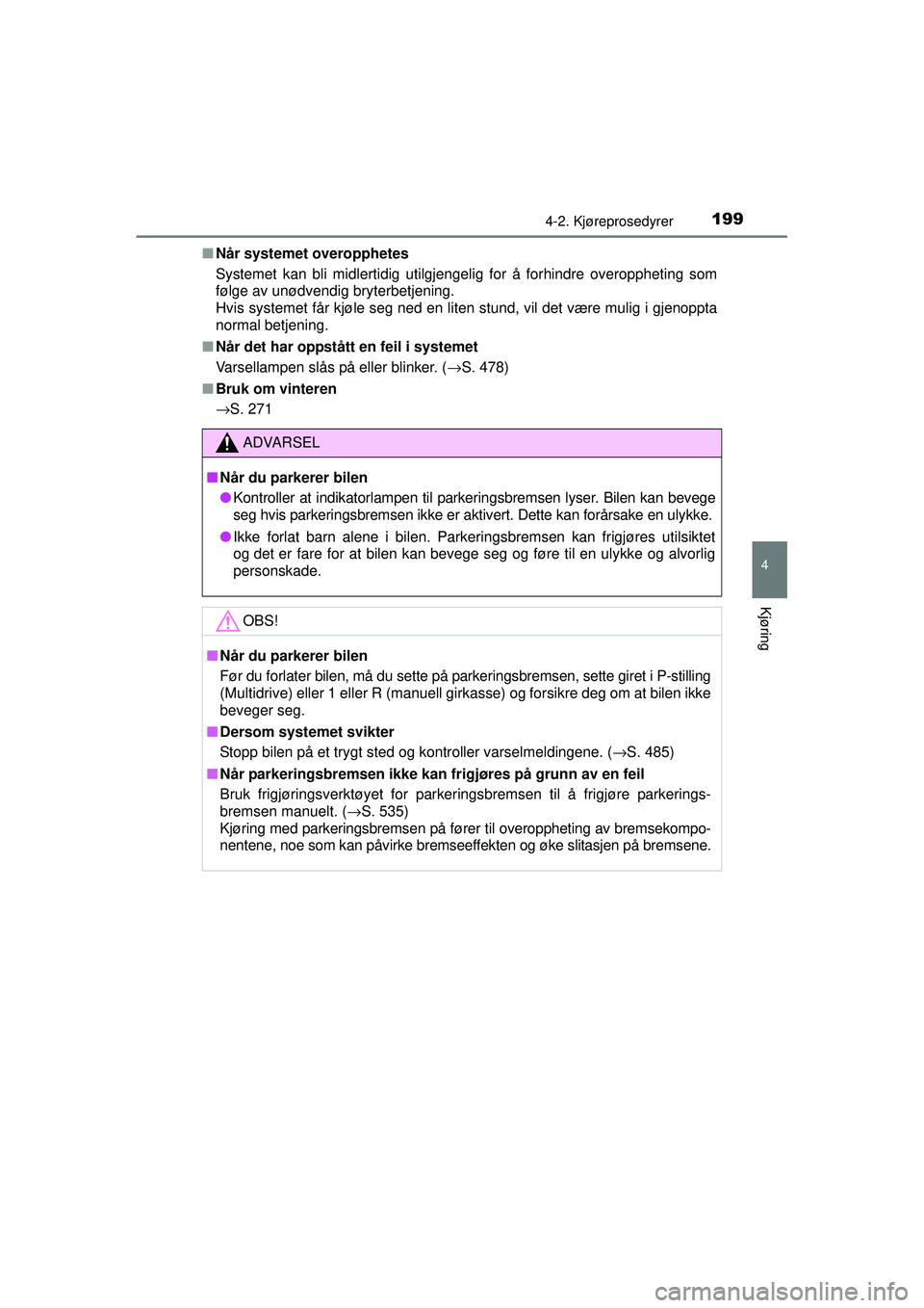 TOYOTA AVENSIS 2015 Instruksjoner for bruk (in Norwegian) 1994-2. Kjøreprosedyrer
4
Kjøring
OM20C20NO■
Når systemet overopphetes
Systemet kan bli midlertidig utilgjengelig for å forhindre overopphet\
ing som
følge av unødvendig bryterbetjening.
Hvis TOYOTA AVENSIS 2015 Instruksjoner for bruk (in Norwegian) 1994-2. Kjøreprosedyrer
4
Kjøring
OM20C20NO■
Når systemet overopphetes
Systemet kan bli midlertidig utilgjengelig for å forhindre overopphet\
ing som
følge av unødvendig bryterbetjening.
Hvis
