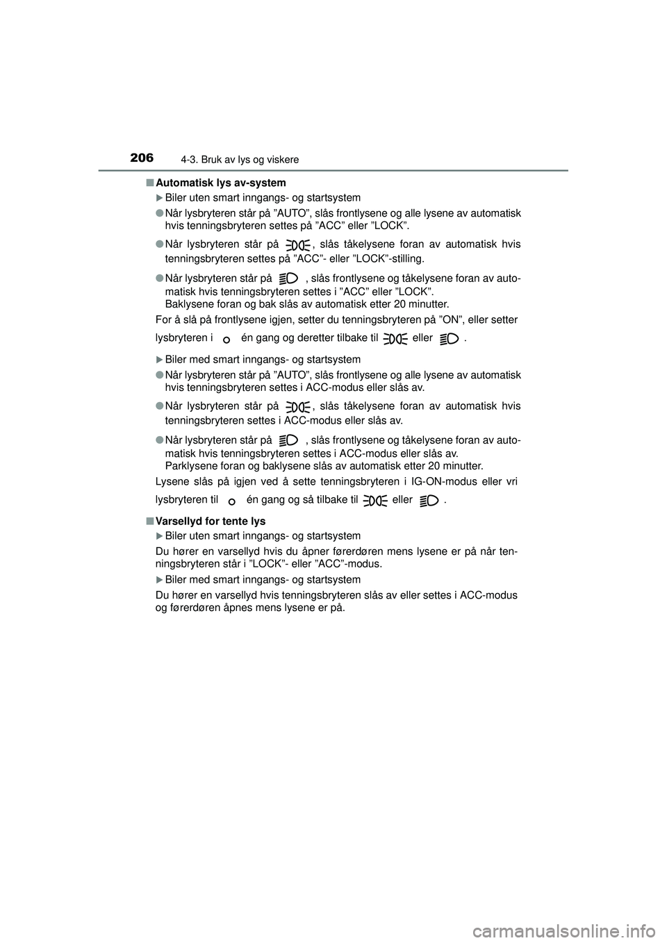 TOYOTA AVENSIS 2015  Instruksjoner for bruk (in Norwegian) 2064-3. Bruk av lys og viskere
OM20C20NO■
Automatisk lys av-system
�XBiler uten smart inngangs- og startsystem
● Når lysbryteren står på ”AUTO”, slås frontlysene og alle lysene av automati