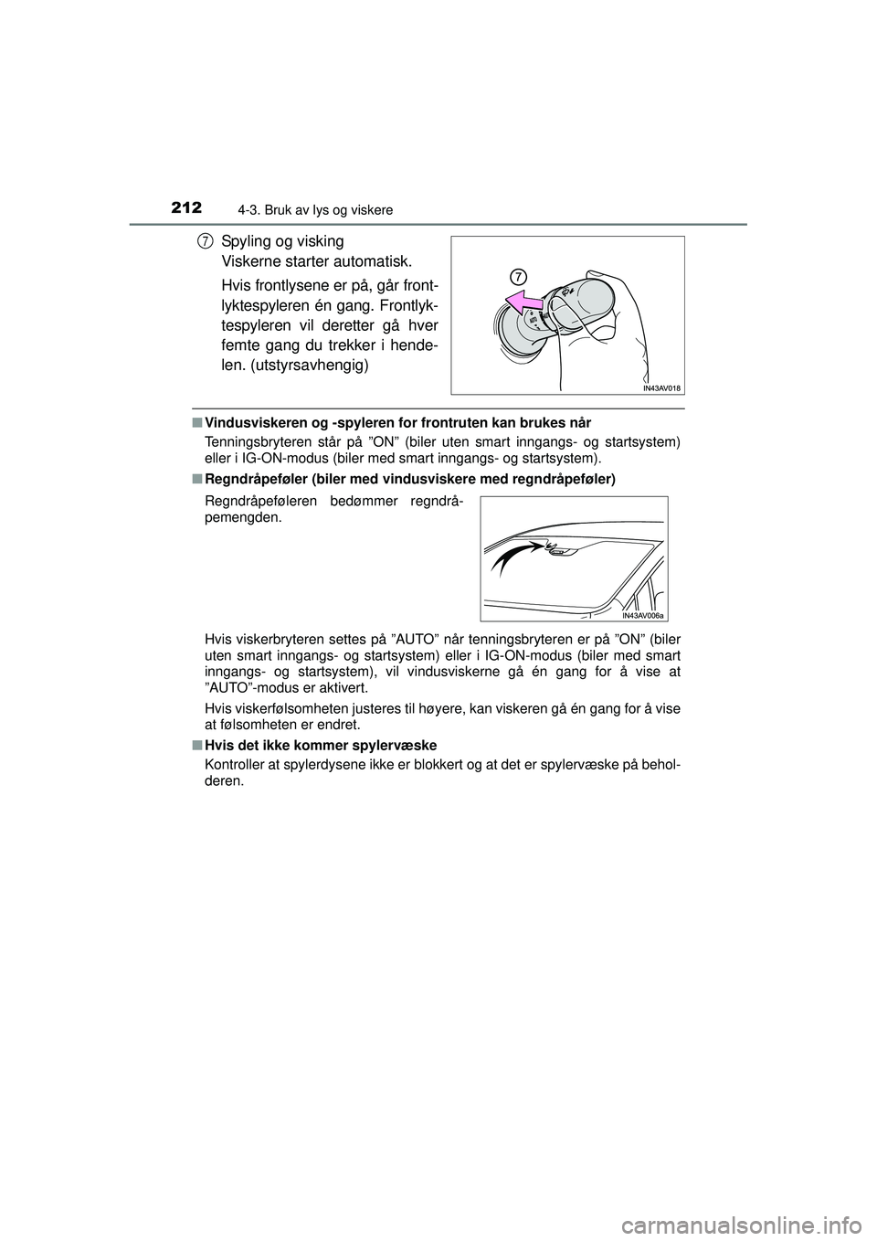TOYOTA AVENSIS 2015  Instruksjoner for bruk (in Norwegian) 2124-3. Bruk av lys og viskere
OM20C20NO
Spyling og visking 
Viskerne starter automatisk.
Hvis frontlysene er på, går front-
lyktespyleren én gang. Frontlyk-
tespyleren vil deretter gå hver
femte 