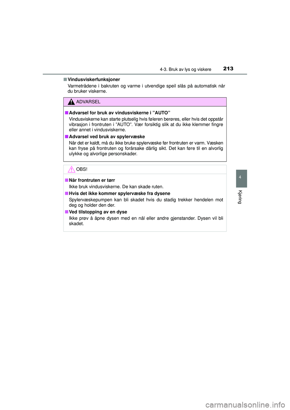 TOYOTA AVENSIS 2015  Instruksjoner for bruk (in Norwegian) 2134-3. Bruk av lys og viskere
4
Kjøring
OM20C20NO■
Vindusviskerfunksjoner
Varmetrådene i bakruten og varme i utvendige speil slås på automatisk når
du bruker viskerne.
ADVARSEL
■ Advarsel fo