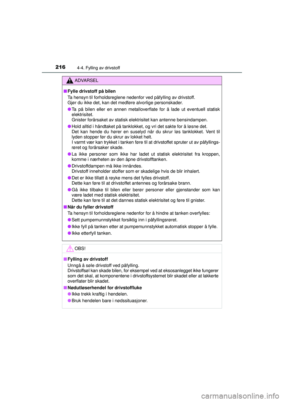 TOYOTA AVENSIS 2015  Instruksjoner for bruk (in Norwegian) 2164-4. Fylling av drivstoff
OM20C20NO
ADVARSEL
■ Fylle drivstoff på bilen
Ta hensyn til forholdsreglene nedenfor ved påfylling av drivstoff. 
Gjør du ikke det, kan det medføre alvorlige persons