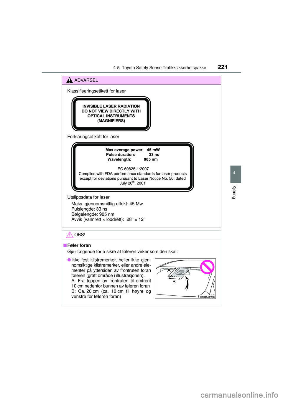 TOYOTA AVENSIS 2015 Instruksjoner for bruk (in Norwegian) 2214-5. Toyota Safety Sense Trafikksikkerhetspakke
4
Kjøring
OM20C20NO
ADVARSEL
Klassifiseringsetikett for laser
Forklaringsetikett for laser
Utslippsdata for laser Maks. gjennomsnittlig effekt: 45 M TOYOTA AVENSIS 2015 Instruksjoner for bruk (in Norwegian) 2214-5. Toyota Safety Sense Trafikksikkerhetspakke
4
Kjøring
OM20C20NO
ADVARSEL
Klassifiseringsetikett for laser
Forklaringsetikett for laser
Utslippsdata for laser Maks. gjennomsnittlig effekt: 45 M