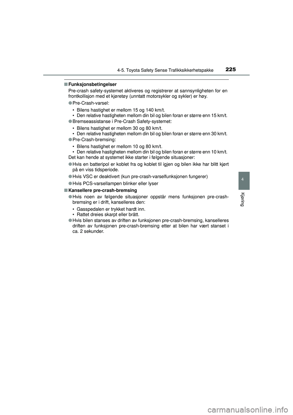 TOYOTA AVENSIS 2015 Instruksjoner for bruk (in Norwegian) 2254-5. Toyota Safety Sense Trafikksikkerhetspakke
4
Kjøring
OM20C20NO
■Funksjonsbetingelser
Pre-crash safety-systemet aktiveres og registrerer at sannsynligheten for en
frontkollisjon med et kjør TOYOTA AVENSIS 2015 Instruksjoner for bruk (in Norwegian) 2254-5. Toyota Safety Sense Trafikksikkerhetspakke
4
Kjøring
OM20C20NO
■Funksjonsbetingelser
Pre-crash safety-systemet aktiveres og registrerer at sannsynligheten for en
frontkollisjon med et kjør