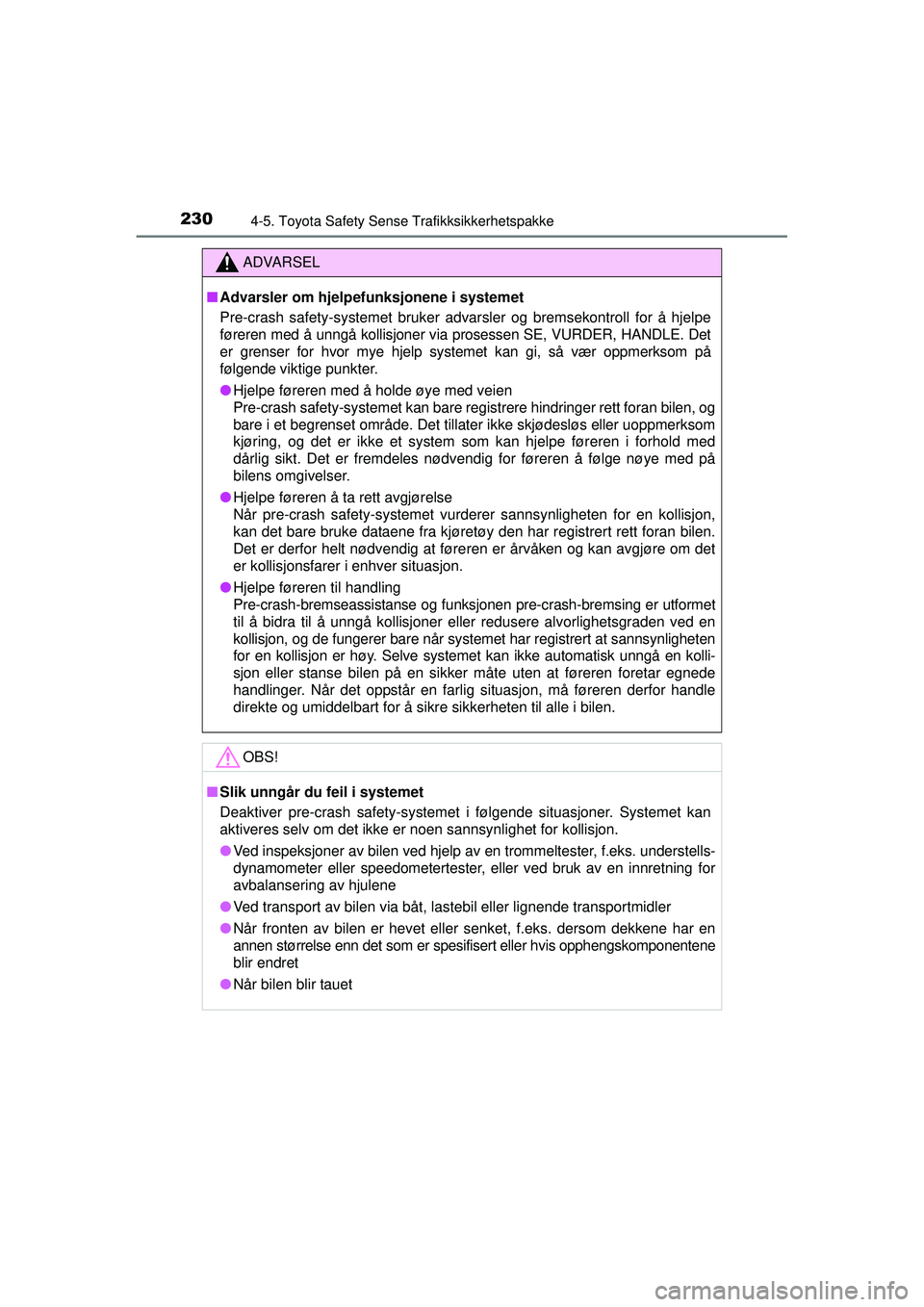 TOYOTA AVENSIS 2015 Instruksjoner for bruk (in Norwegian) 2304-5. Toyota Safety Sense Trafikksikkerhetspakke
OM20C20NO
ADVARSEL
■ Advarsler om hjelpe funksjonene i systemet
Pre-crash safety-systemet bruker advarsler og bremsekontroll for å hj\
elpe
fører TOYOTA AVENSIS 2015 Instruksjoner for bruk (in Norwegian) 2304-5. Toyota Safety Sense Trafikksikkerhetspakke
OM20C20NO
ADVARSEL
■ Advarsler om hjelpe funksjonene i systemet
Pre-crash safety-systemet bruker advarsler og bremsekontroll for å hj\
elpe
fører