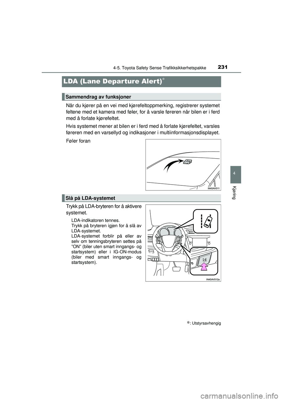TOYOTA AVENSIS 2015 Instruksjoner for bruk (in Norwegian) 231
4
4-5. Toyota Safety Sense Trafikksikkerhetspakke
Kjøring
OM20C20NO
LDA (Lane Depar ture Alert)∗
Når du kjører på en vei med kjørefeltoppmerking, registrerer systemet
feltene med et kamera TOYOTA AVENSIS 2015 Instruksjoner for bruk (in Norwegian) 231
4
4-5. Toyota Safety Sense Trafikksikkerhetspakke
Kjøring
OM20C20NO
LDA (Lane Depar ture Alert)∗
Når du kjører på en vei med kjørefeltoppmerking, registrerer systemet
feltene med et kamera
